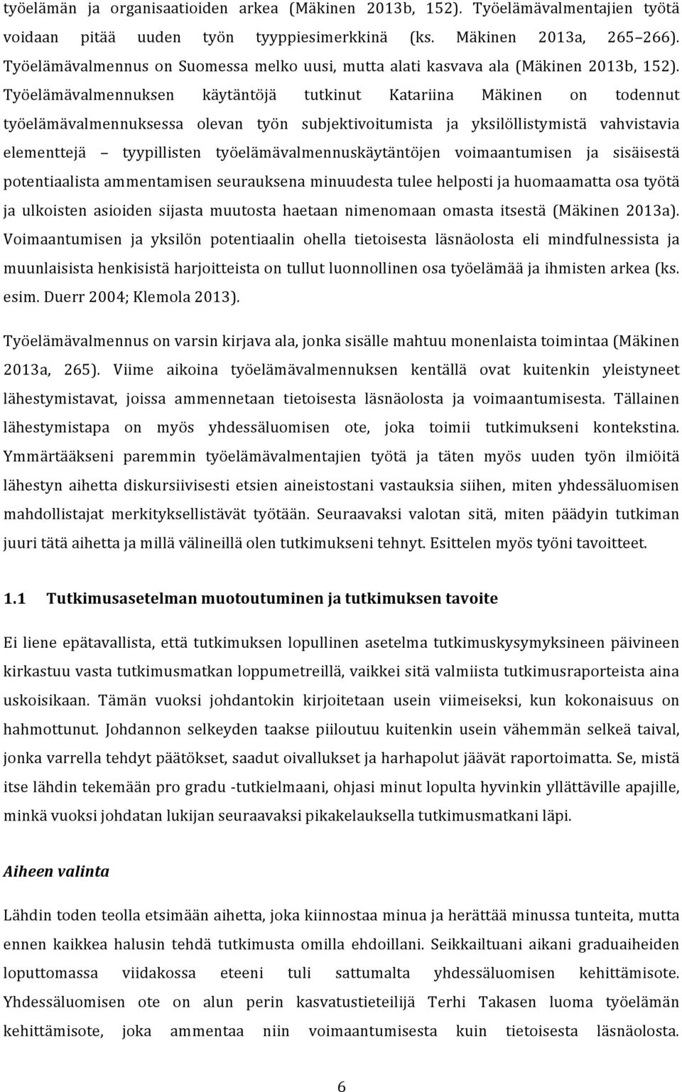 Työelämävalmennuksen käytäntöjä tutkinut Katariina Mäkinen on todennut työelämävalmennuksessa olevan työn subjektivoitumista ja yksilöllistymistä vahvistavia elementtejä tyypillisten