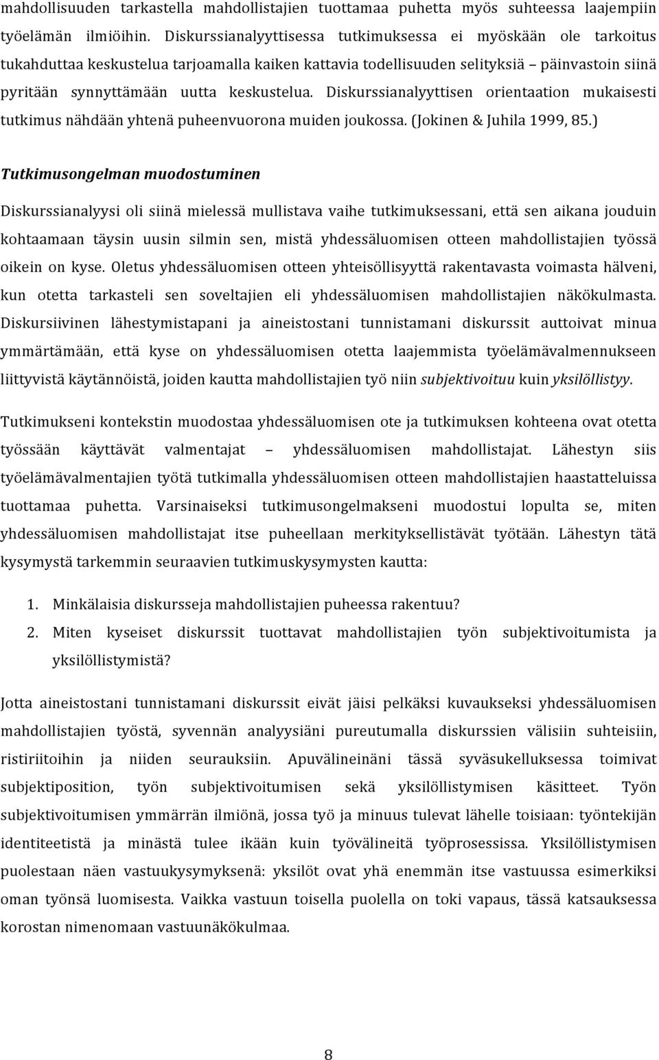 Diskurssianalyyttisen orientaation mukaisesti tutkimus nähdään yhtenä puheenvuorona muiden joukossa. (Jokinen & Juhila 1999, 85.