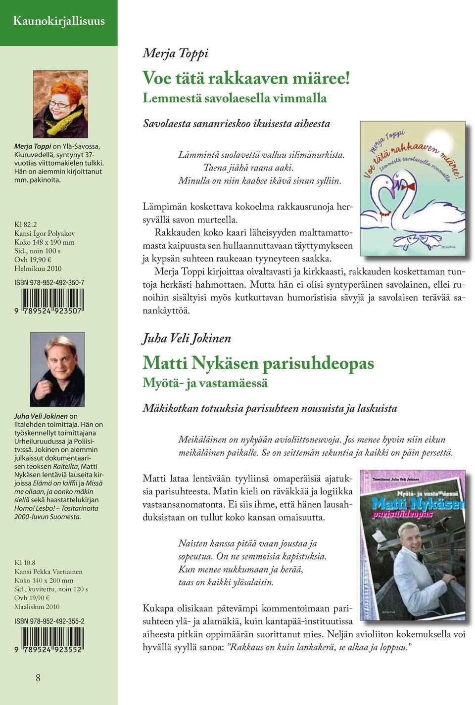 pakinoita. Kl 82.2 Kansi Igor Polyakov Koko 148 x 190 mm Sid., noin 100 s Ovh 19,90 Helmikuu 2010 Lämmintä suolavettä valluu silimänurkista. Taena jiähä raana aaki.