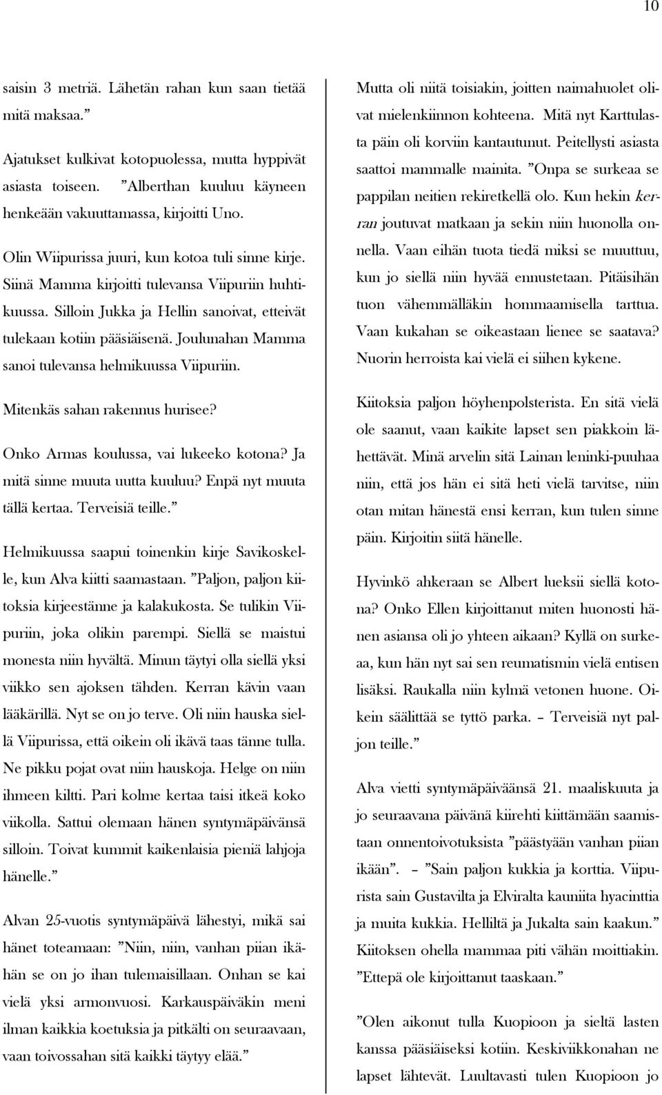 Joulunahan Mamma sanoi tulevansa helmikuussa Viipuriin. Mitenkäs sahan rakennus hurisee? Onko Armas koulussa, vai lukeeko kotona? Ja mitä sinne muuta uutta kuuluu? Enpä nyt muuta tällä kertaa.