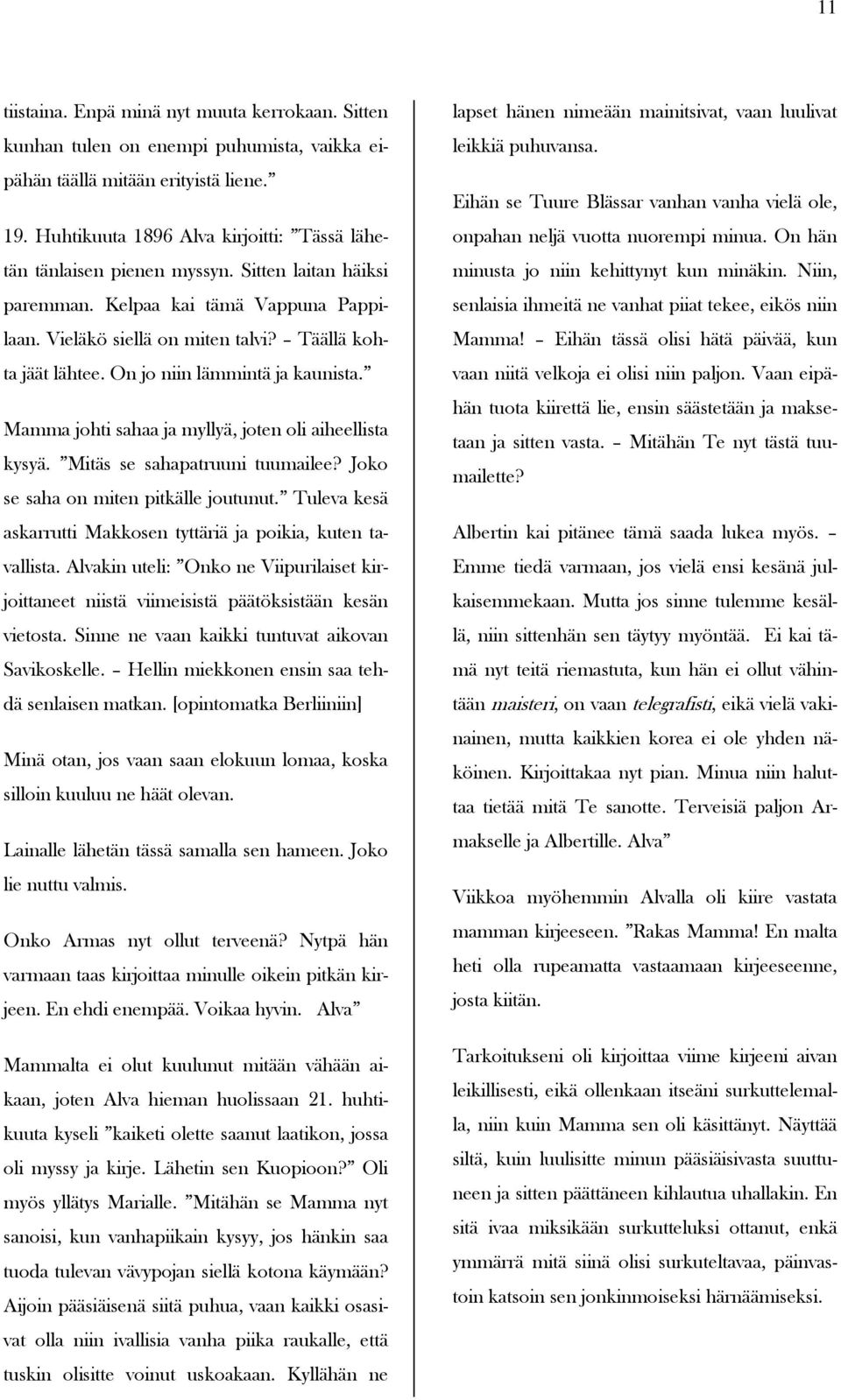 On jo niin lämmintä ja kaunista. Mamma johti sahaa ja myllyä, joten oli aiheellista kysyä. Mitäs se sahapatruuni tuumailee? Joko se saha on miten pitkälle joutunut.