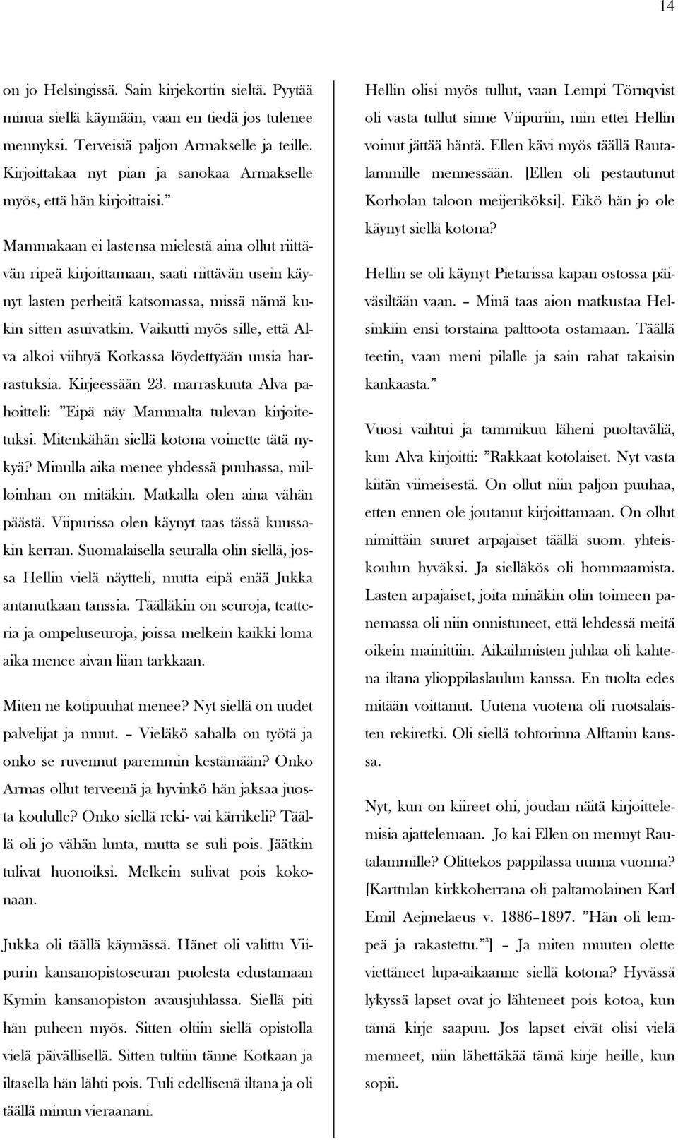 Mammakaan ei lastensa mielestä aina ollut riittävän ripeä kirjoittamaan, saati riittävän usein käynyt lasten perheitä katsomassa, missä nämä kukin sitten asuivatkin.