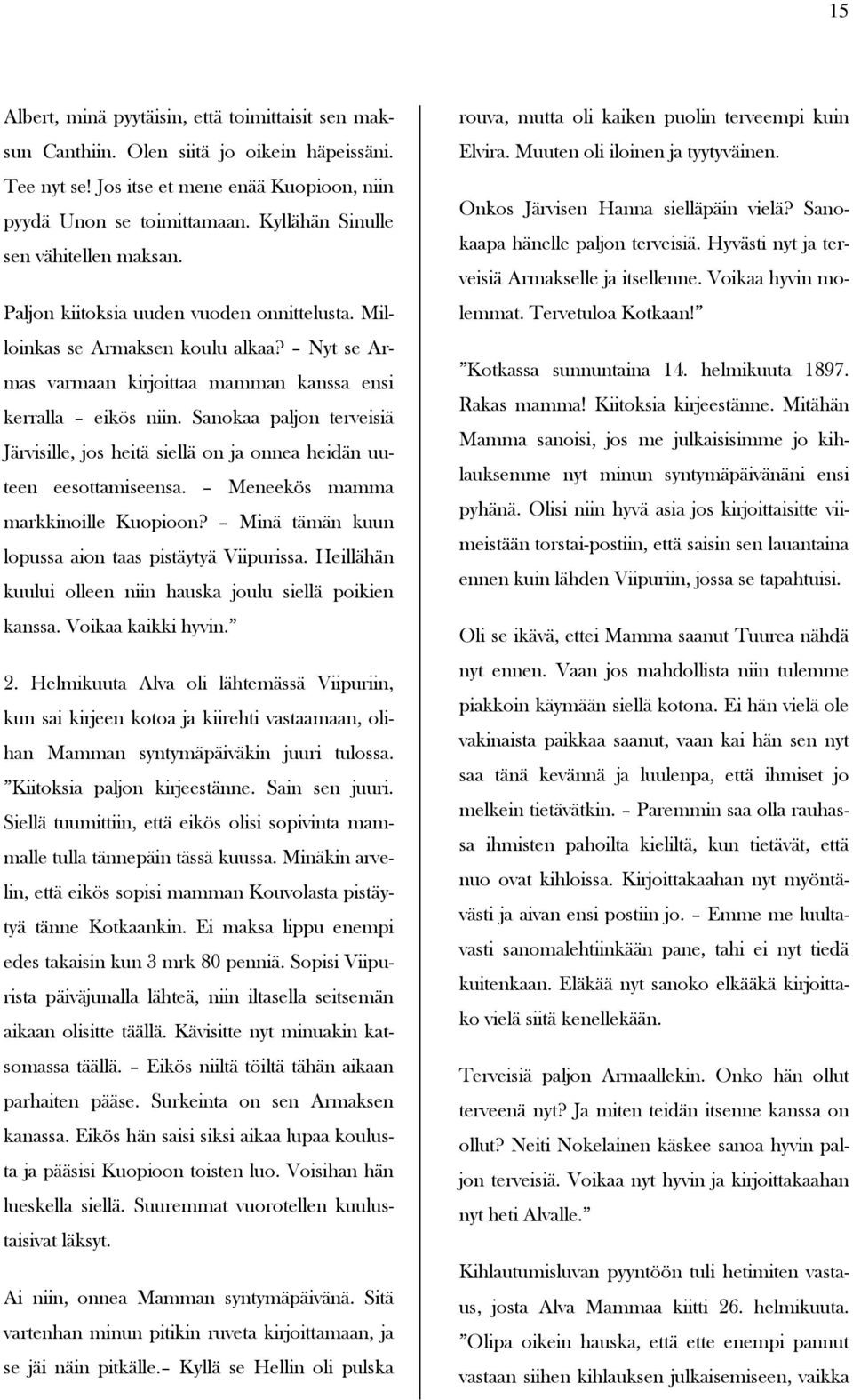 Sanokaa paljon terveisiä Järvisille, jos heitä siellä on ja onnea heidän uuteen eesottamiseensa. Meneekös mamma markkinoille Kuopioon? Minä tämän kuun lopussa aion taas pistäytyä Viipurissa.