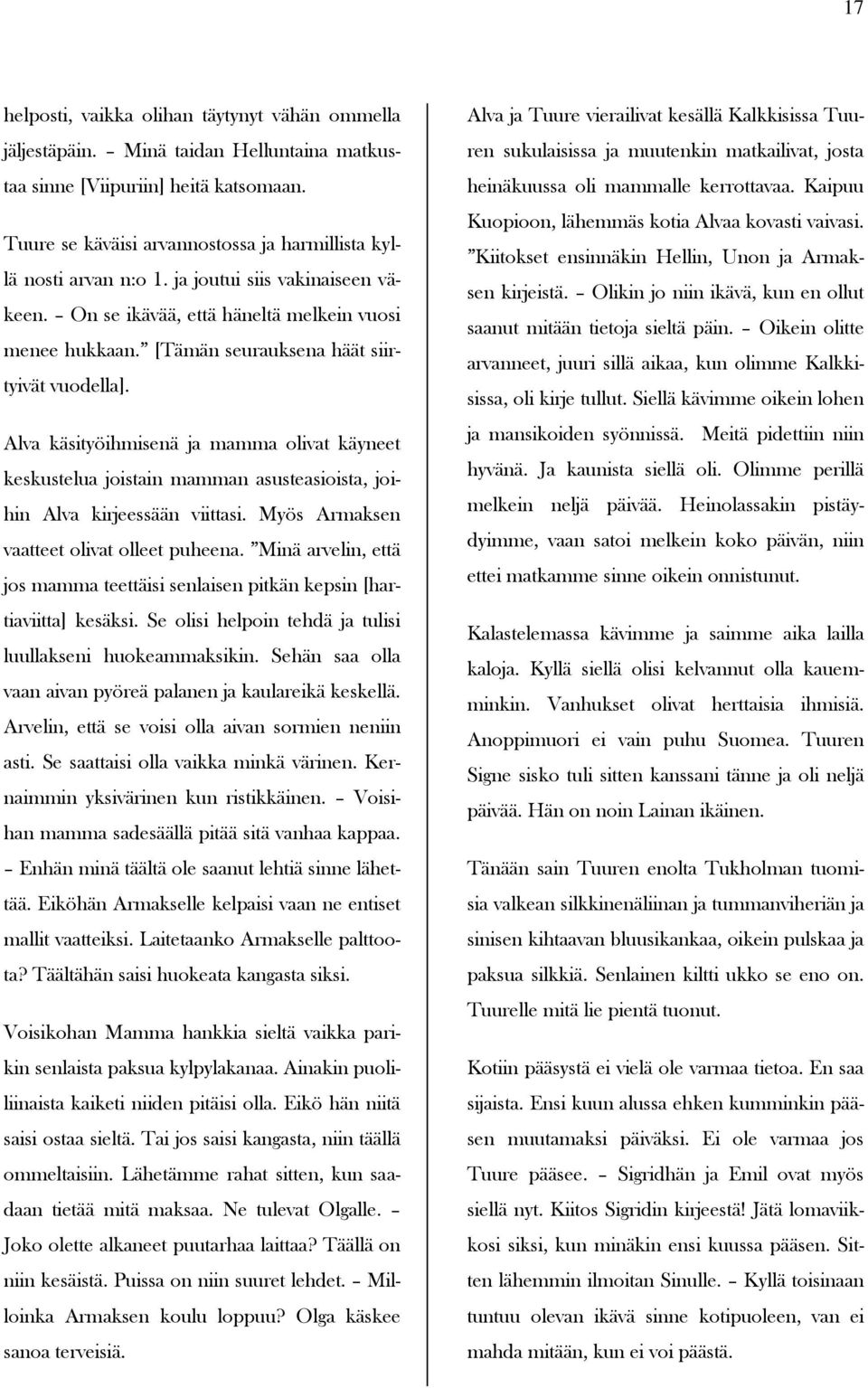 [Tämän seurauksena häät siirtyivät vuodella]. Alva käsityöihmisenä ja mamma olivat käyneet keskustelua joistain mamman asusteasioista, joihin Alva kirjeessään viittasi.