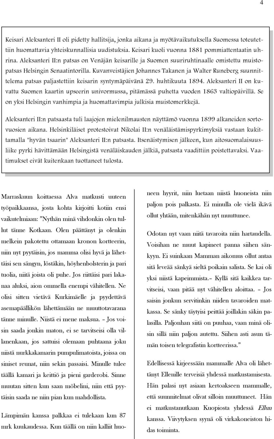 Kuvanveistäjien Johannes Takanen ja Walter Runeberg suunnittelema patsas paljastettiin keisarin syntymäpäivänä 29. huhtikuuta 1894.