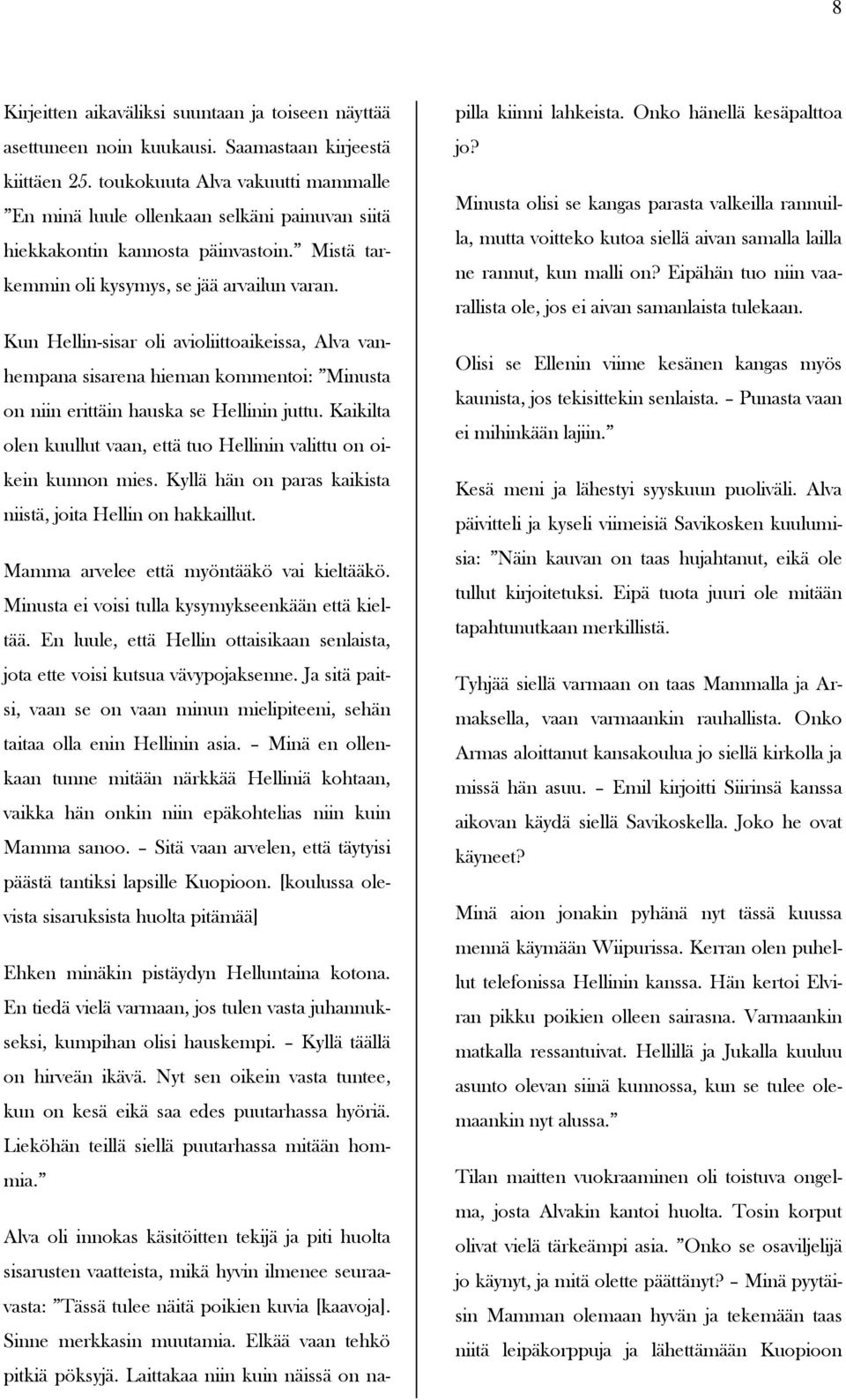 Kun Hellin-sisar oli avioliittoaikeissa, Alva vanhempana sisarena hieman kommentoi: Minusta on niin erittäin hauska se Hellinin juttu.