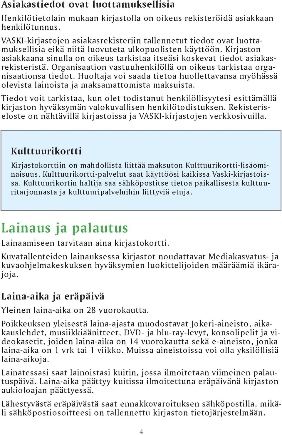 Kirjaston asiakkaana sinulla on oikeus tarkistaa itseäsi koskevat tiedot asiakasrekisteristä. Organisaation vastuuhenkilöllä on oikeus tarkistaa organisaationsa tiedot.