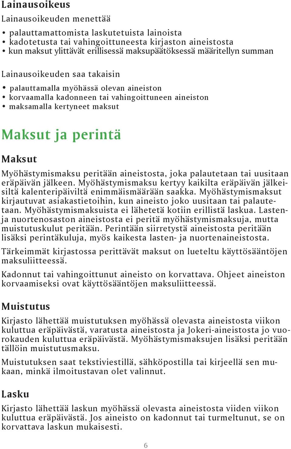 peritään aineistosta, joka palautetaan tai uusitaan eräpäivän jälkeen. Myöhästymismaksu kertyy kaikilta eräpäivän jälkeisiltä kalenteripäiviltä enimmäismäärään saakka.