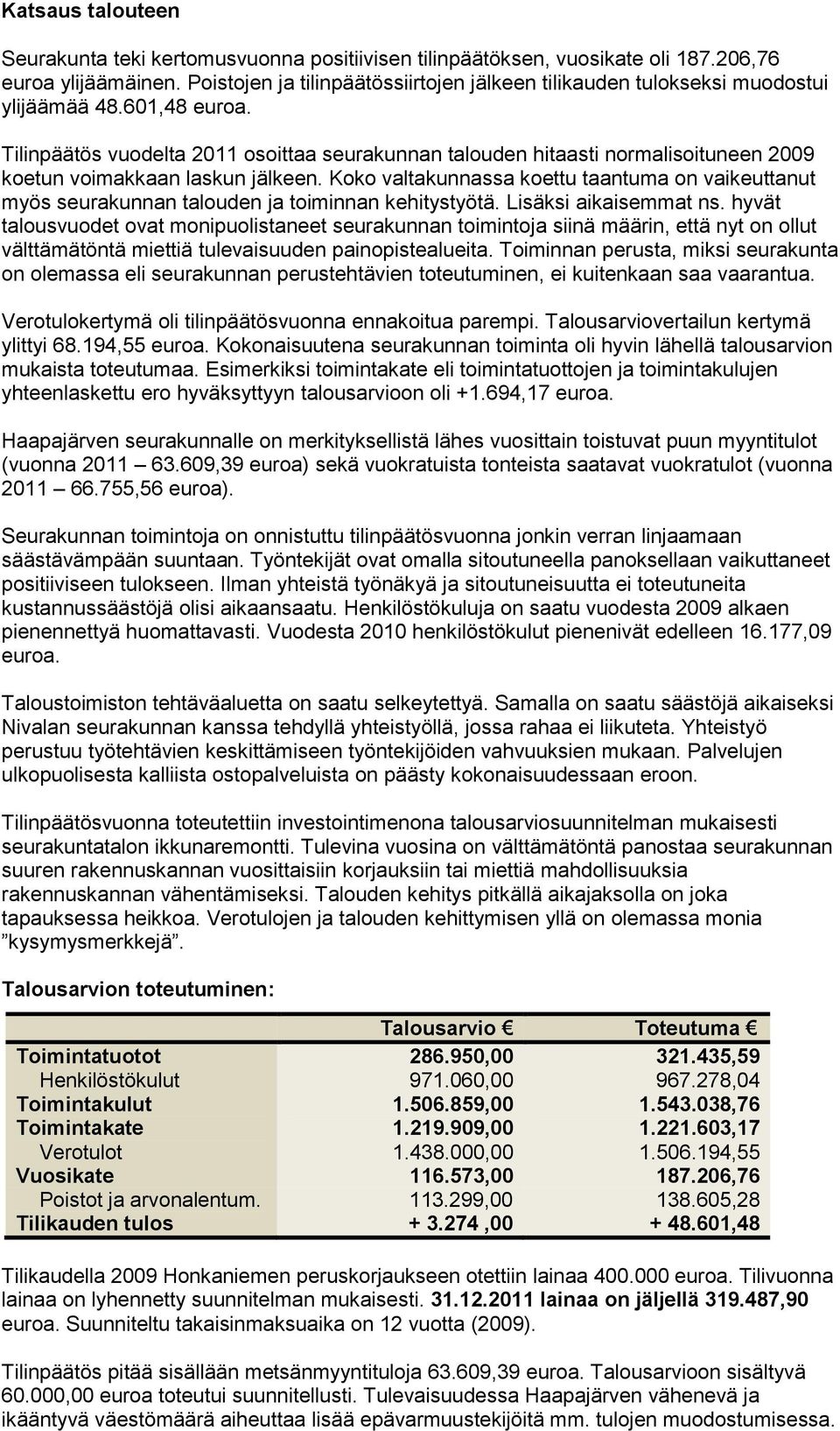 Tilinpäätös vuodelta 2011 osoittaa seurakunnan talouden hitaasti normalisoituneen 2009 koetun voimakkaan laskun jälkeen.