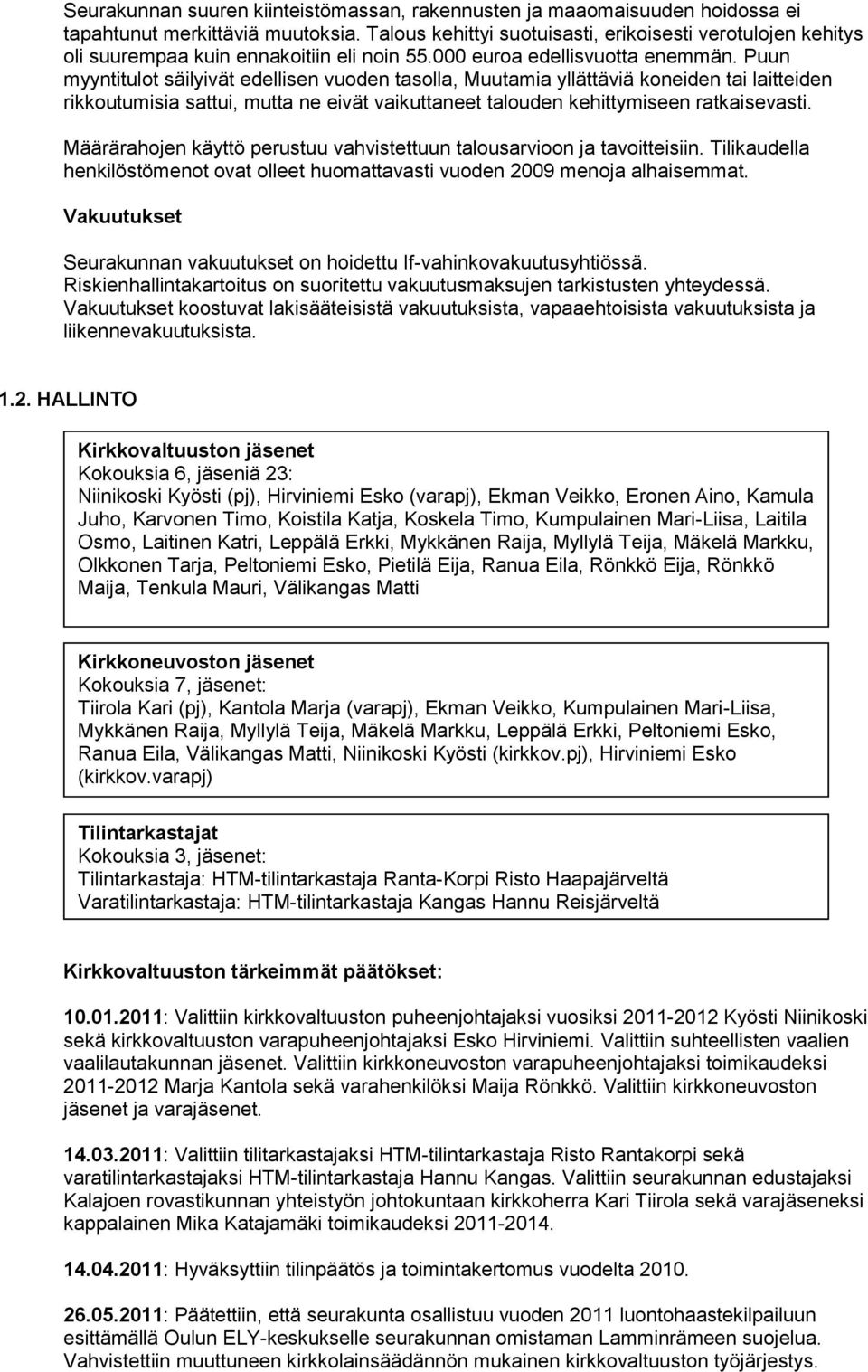 Puun myyntitulot säilyivät edellisen vuoden tasolla, Muutamia yllättäviä koneiden tai laitteiden rikkoutumisia sattui, mutta ne eivät vaikuttaneet talouden kehittymiseen ratkaisevasti.