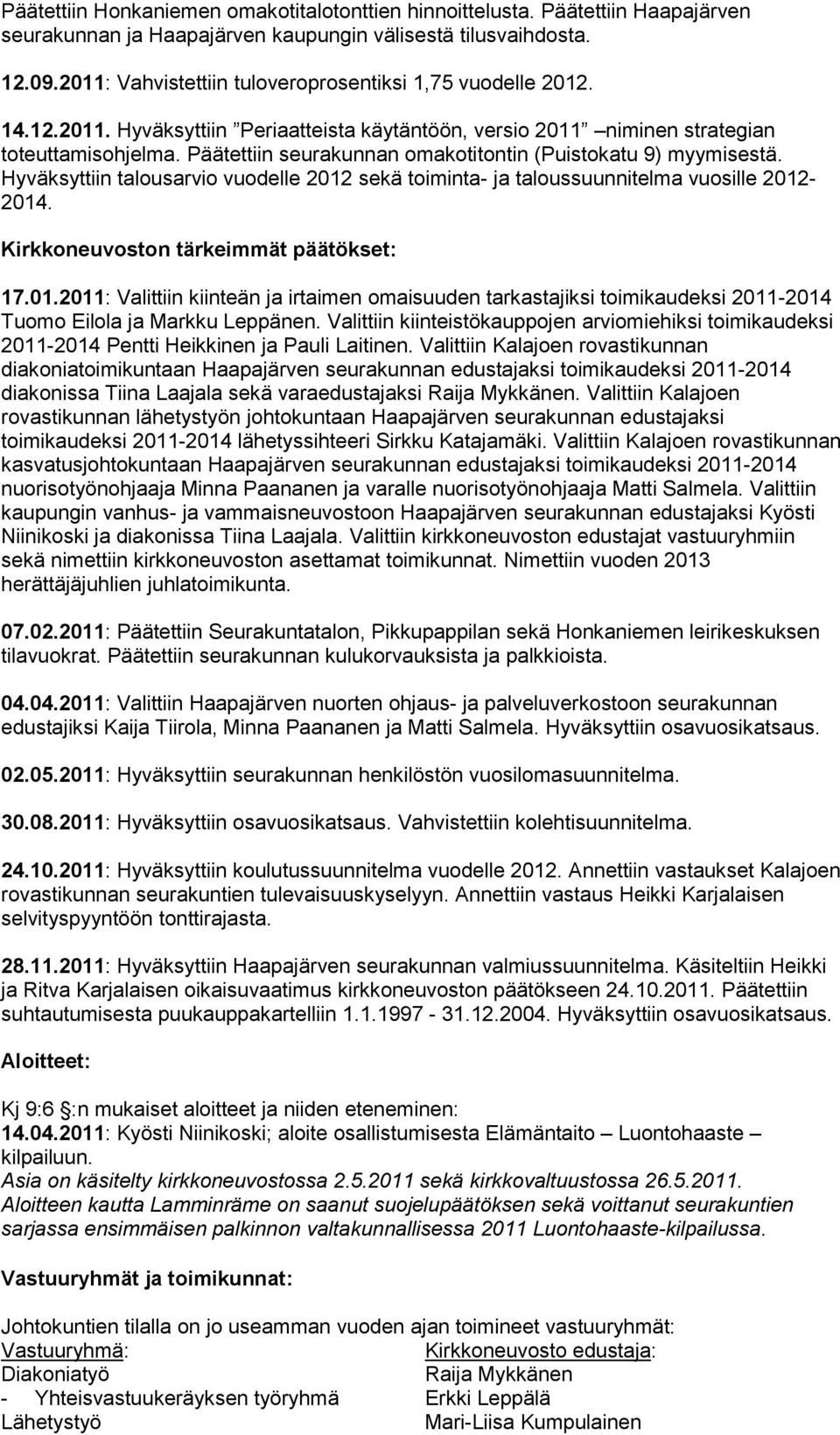 Päätettiin seurakunnan omakotitontin (Puistokatu 9) myymisestä. Hyväksyttiin talousarvio vuodelle 2012 sekä toiminta- ja taloussuunnitelma vuosille 2012-2014. Kirkkoneuvoston tärkeimmät päätökset: 17.