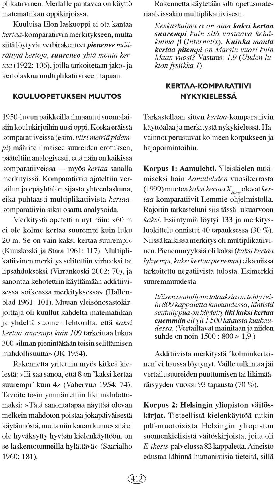 jako- ja kerto laskua multiplikatiiviseen tapaan. KOULUOPETUKSEN MUUTOS 1950-luvun paikkeilla ilmaantui suomalaisiin koulukirjoihin uusi oppi. Koska eräissä komparatiiveissa (esim.