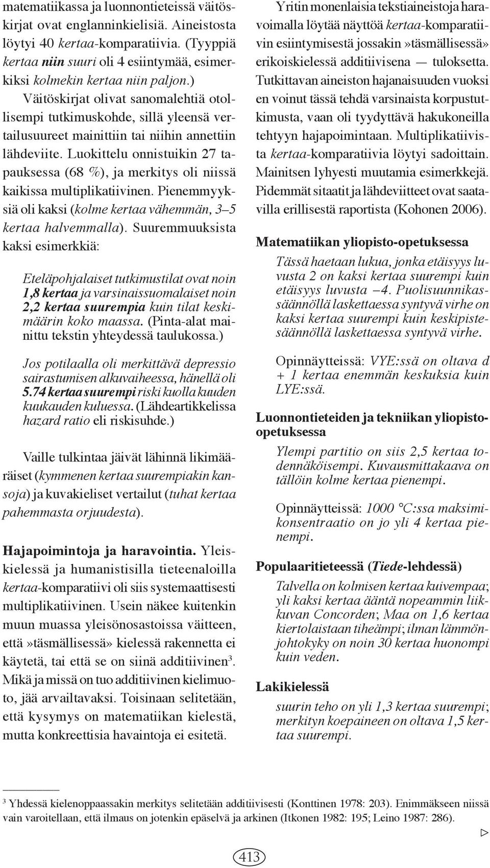 ) Väitöskirjat olivat sanomalehtiä otollisempi tutkimuskohde, sillä yleensä vertailusuureet mainittiin tai niihin annettiin lähdeviite.