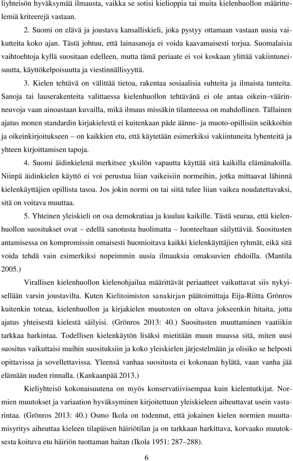 Suomalaisia vaihtoehtoja kyllä suositaan edelleen, mutta tämä periaate ei voi koskaan ylittää vakiintuneisuutta, käyttökelpoisuutta ja viestinnällisyyttä. 3.