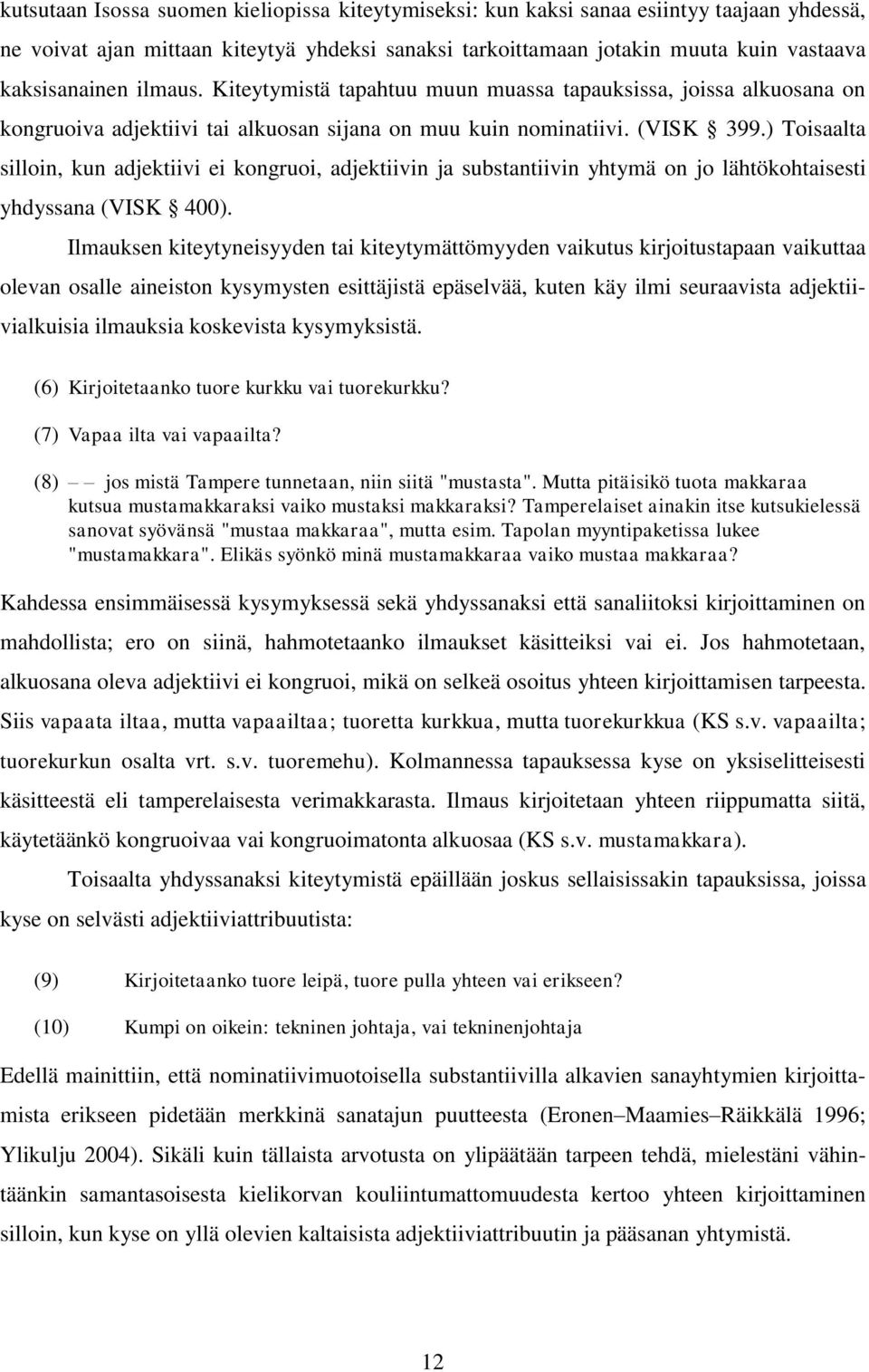 ) Toisaalta silloin, kun adjektiivi ei kongruoi, adjektiivin ja substantiivin yhtymä on jo lähtökohtaisesti yhdyssana (VISK 400).