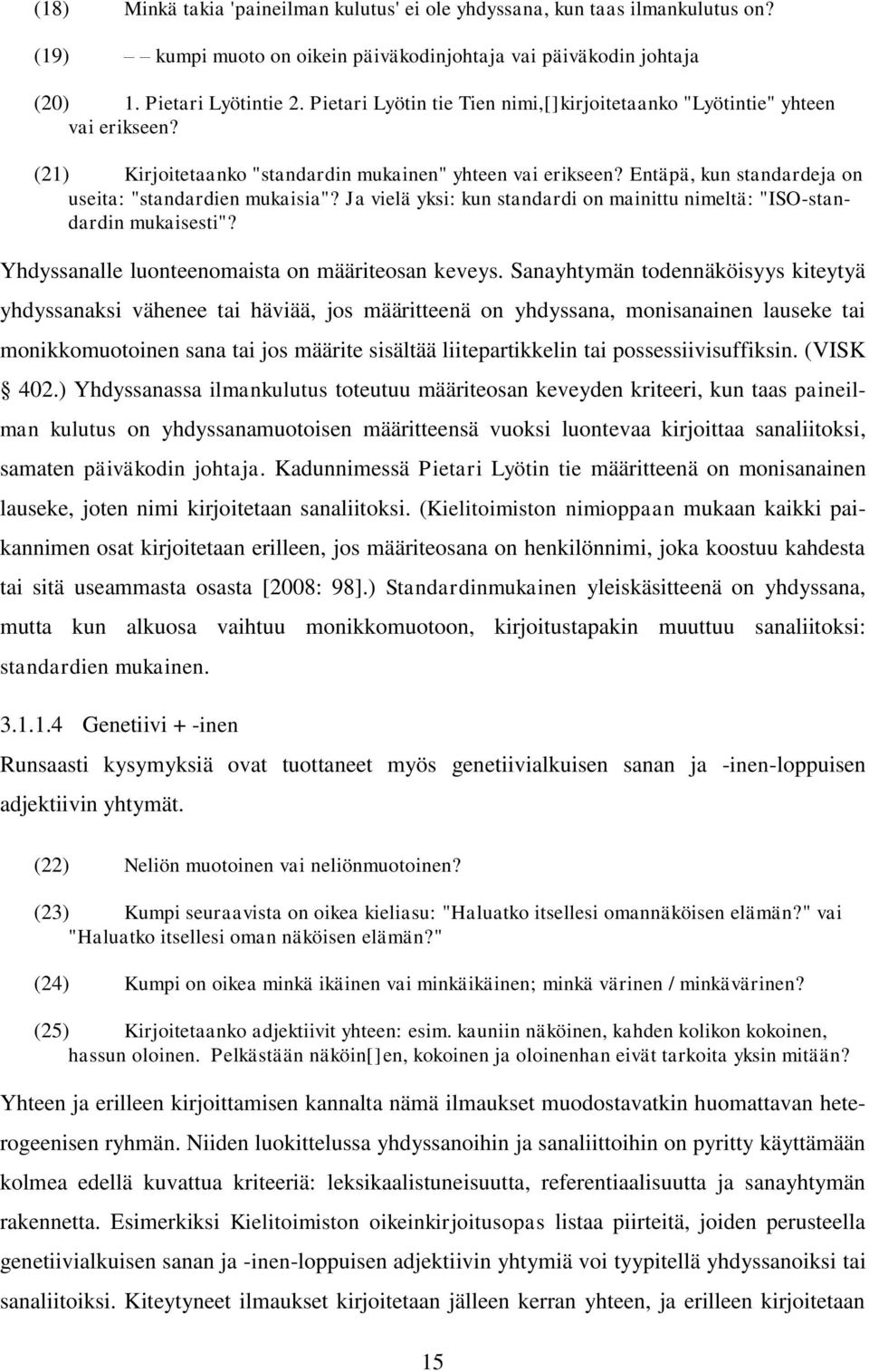 Ja vielä yksi: kun standardi on mainittu nimeltä: "ISO-standardin mukaisesti"? Yhdyssanalle luonteenomaista on määriteosan keveys.