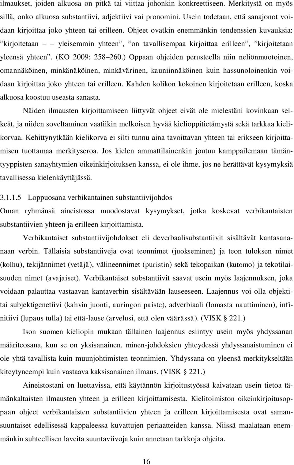 Ohjeet ovatkin enemmänkin tendenssien kuvauksia: kirjoitetaan yleisemmin yhteen, on tavallisempaa kirjoittaa erilleen, kirjoitetaan yleensä yhteen. (KO 2009: 258 260.