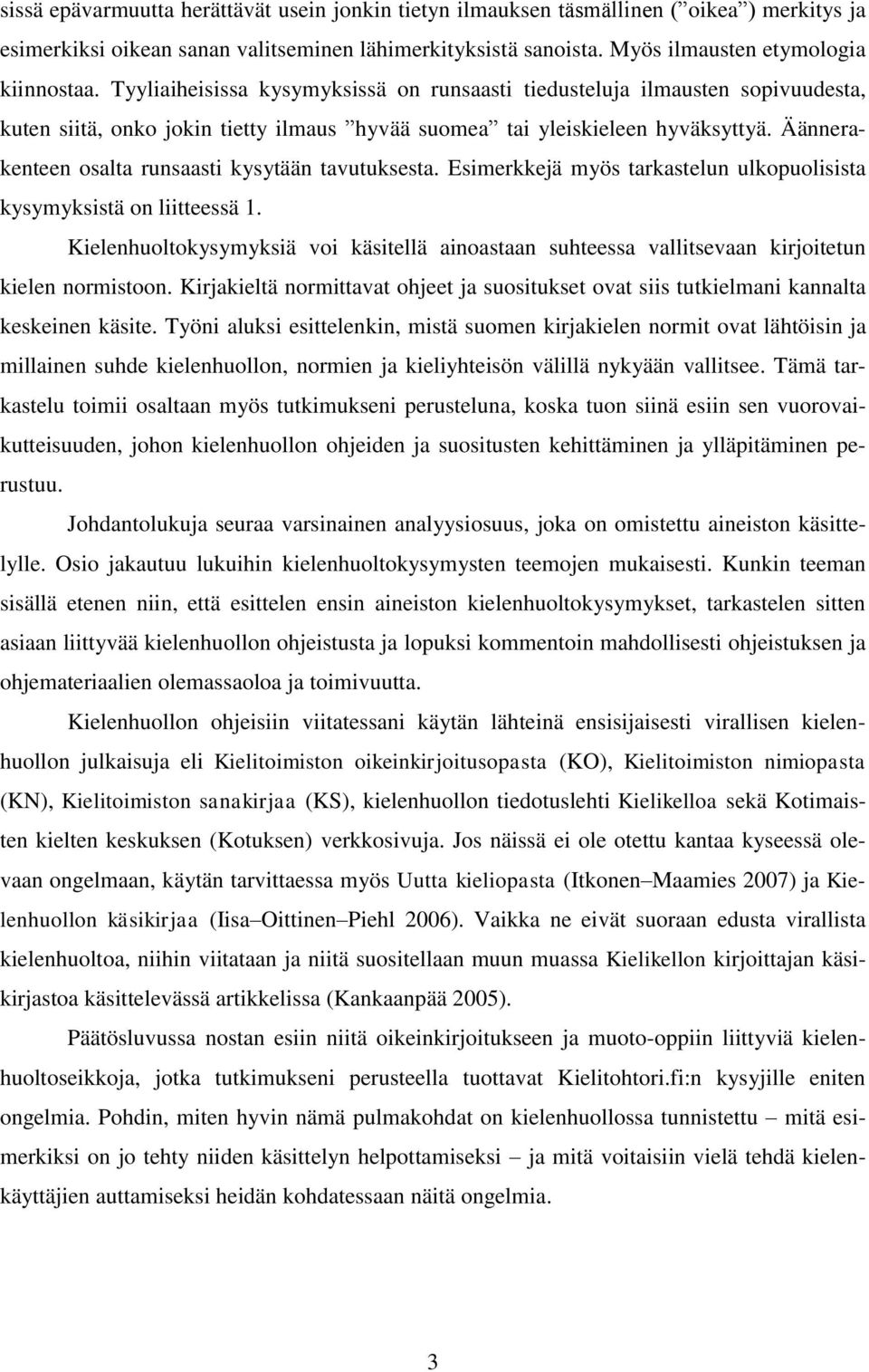 Äännerakenteen osalta runsaasti kysytään tavutuksesta. Esimerkkejä myös tarkastelun ulkopuolisista kysymyksistä on liitteessä 1.