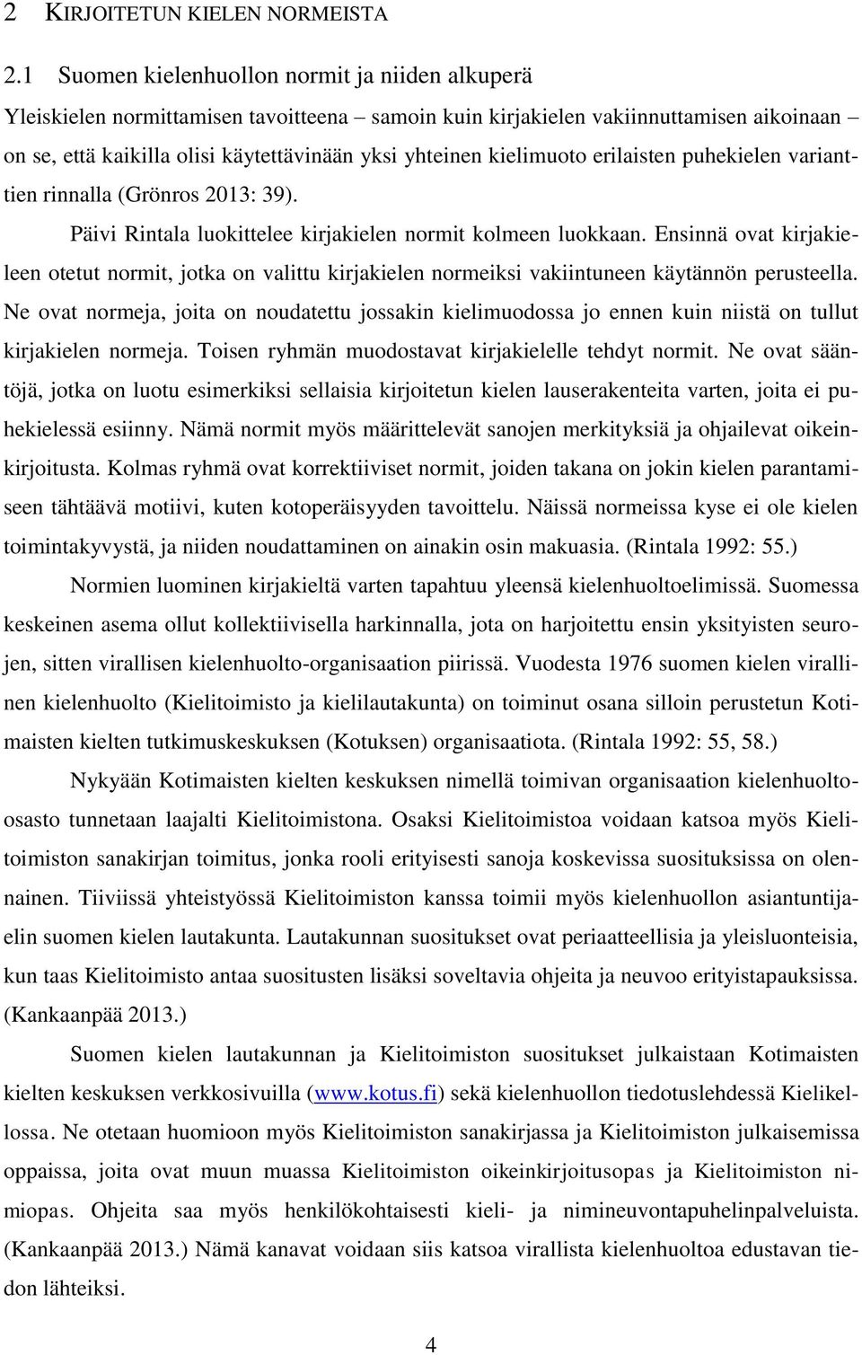 kielimuoto erilaisten puhekielen varianttien rinnalla (Grönros 2013: 39). Päivi Rintala luokittelee kirjakielen normit kolmeen luokkaan.