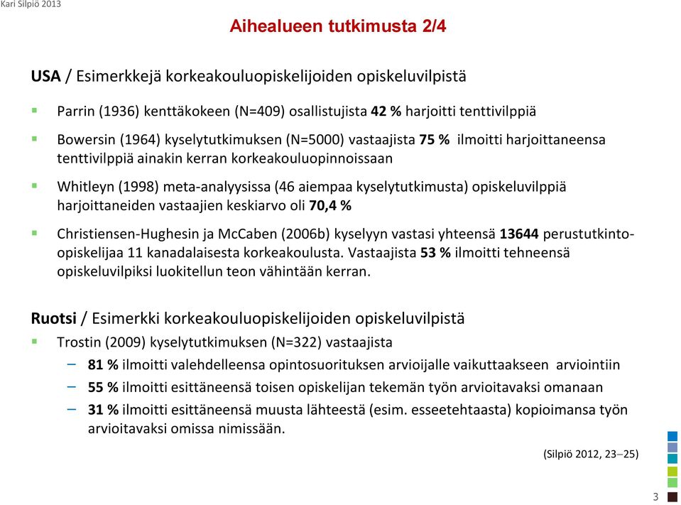 vastaajien keskiarvo oli 70,4 % Christiensen-Hughesin ja McCaben (2006b) kyselyyn vastasi yhteensä 13644 perustutkintoopiskelijaa 11 kanadalaisesta korkeakoulusta.