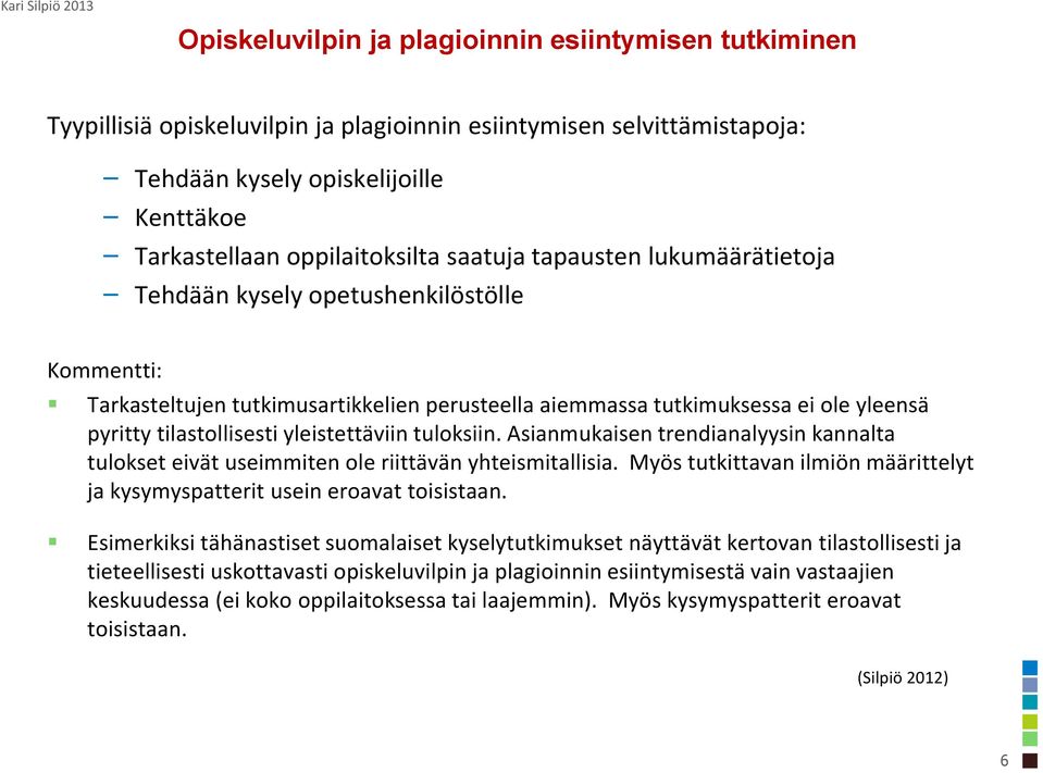 yleistettäviin tuloksiin. Asianmukaisen trendianalyysin kannalta tulokset eivät useimmiten ole riittävän yhteismitallisia.