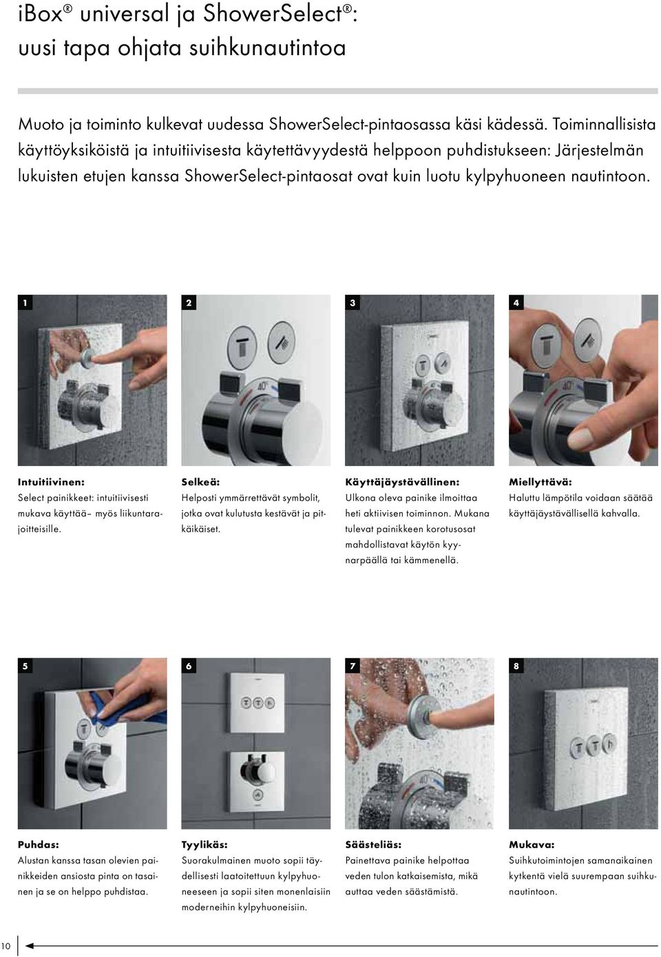 1 2 3 4 Intuitiivinen: Select painikkeet: intuitiivisesti mukava käyttää myös liikuntarajoitteisille. Selkeä: Helposti ymmärrettävät symbolit, jotka ovat kulutusta kestävät ja pitkäikäiset.