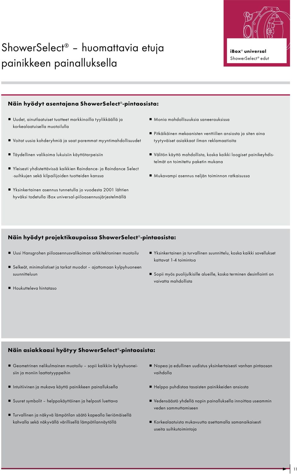 kilpailijoiden tuotteiden kanssa Monia mahdollisuuksia saneerauksissa Pitkäikäinen mekaanisten venttiilien ansiosta ja siten aina tyytyväiset asiakkaat ilman reklamaatioita Välitön käyttö