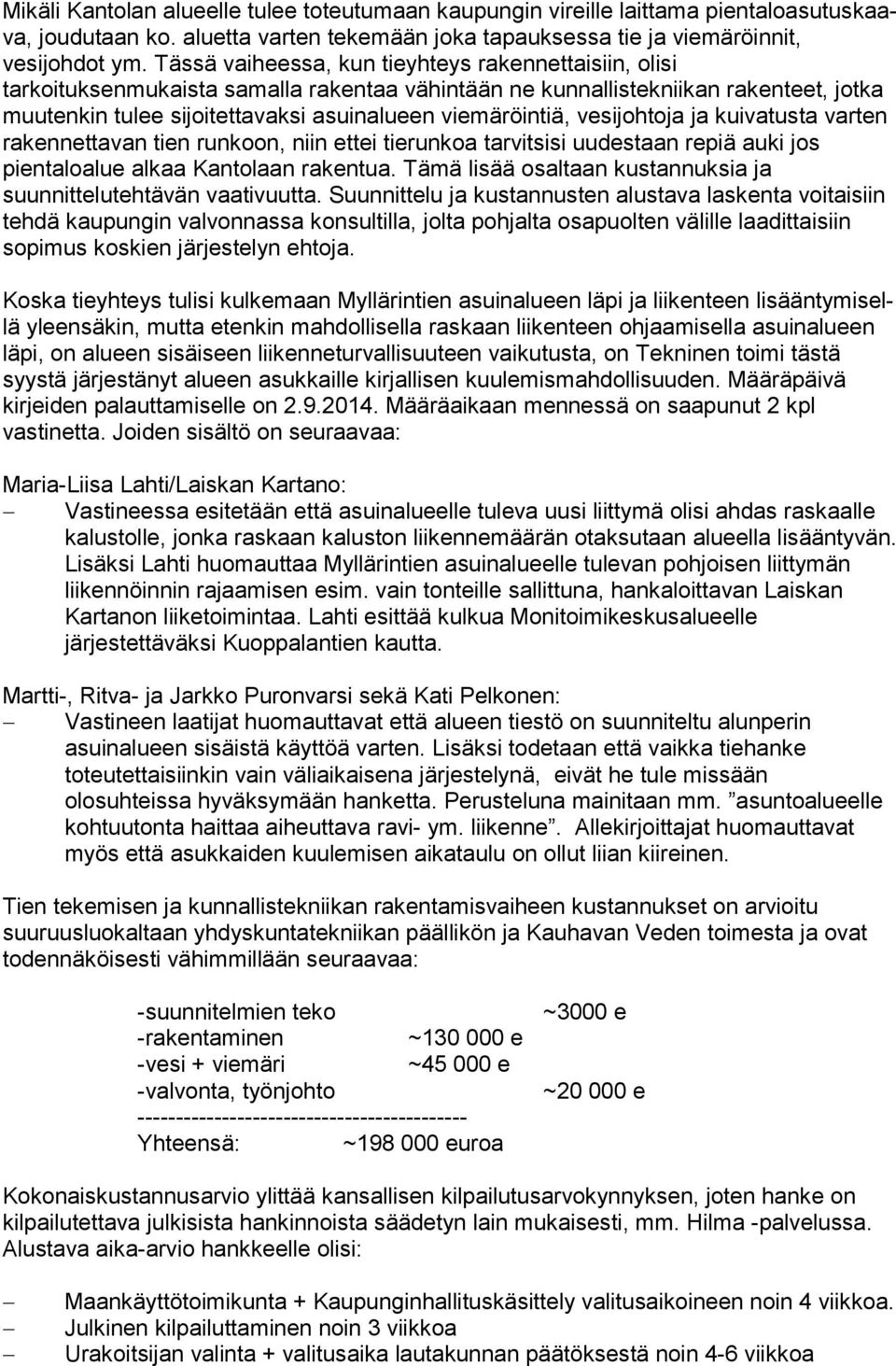 viemäröintiä, ve si joh to ja ja kuivatusta varten rakennettavan tien runkoon, niin ettei tierunkoa tar vit si si uudestaan repiä auki jos pientaloalue alkaa Kantolaan rakentua.