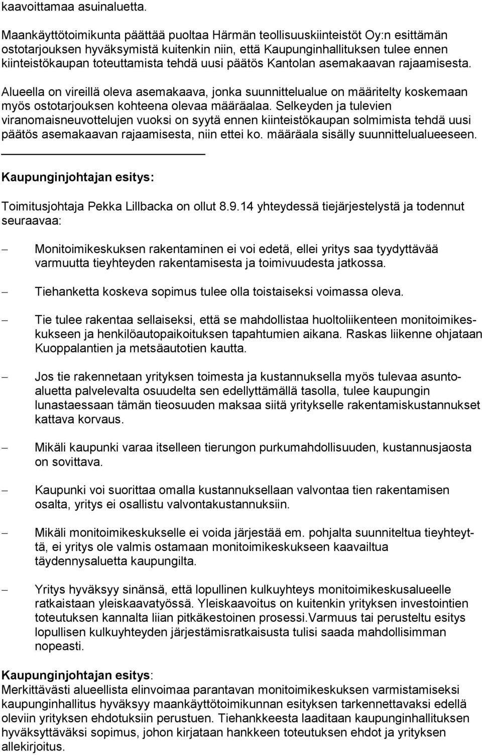 tehdä uusi päätös Kantolan ase ma kaa van rajaamisesta. Alueella on vireillä oleva asemakaava, jonka suunnittelualue on määritelty kos ke maan myös ostotarjouksen kohteena olevaa määräalaa.