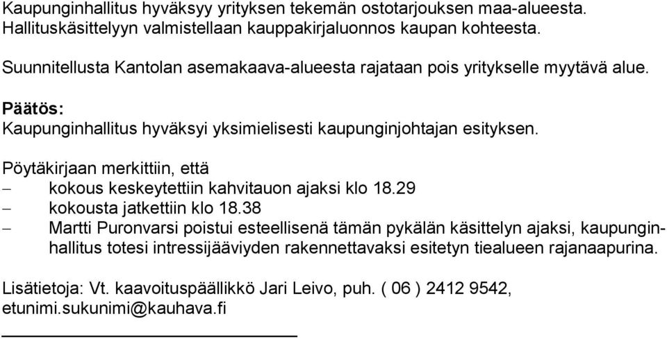 Pöytäkirjaan merkittiin, että kokous keskeytettiin kahvitauon ajaksi klo 18.29 kokousta jatkettiin klo 18.