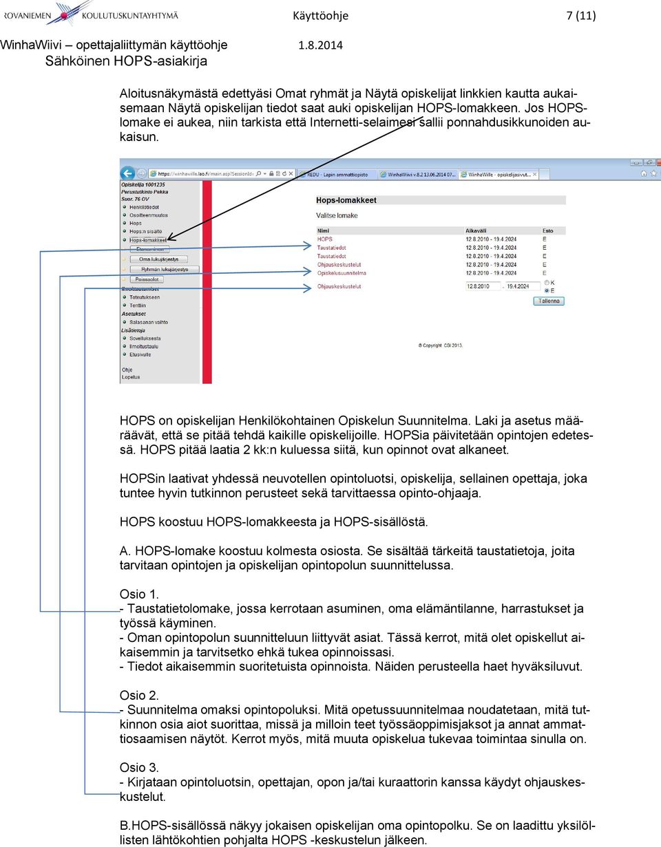 Laki ja asetus määräävät, että se pitää tehdä kaikille opiskelijoille. HOPSia päivitetään opintojen edetessä. HOPS pitää laatia 2 kk:n kuluessa siitä, kun opinnot ovat alkaneet.