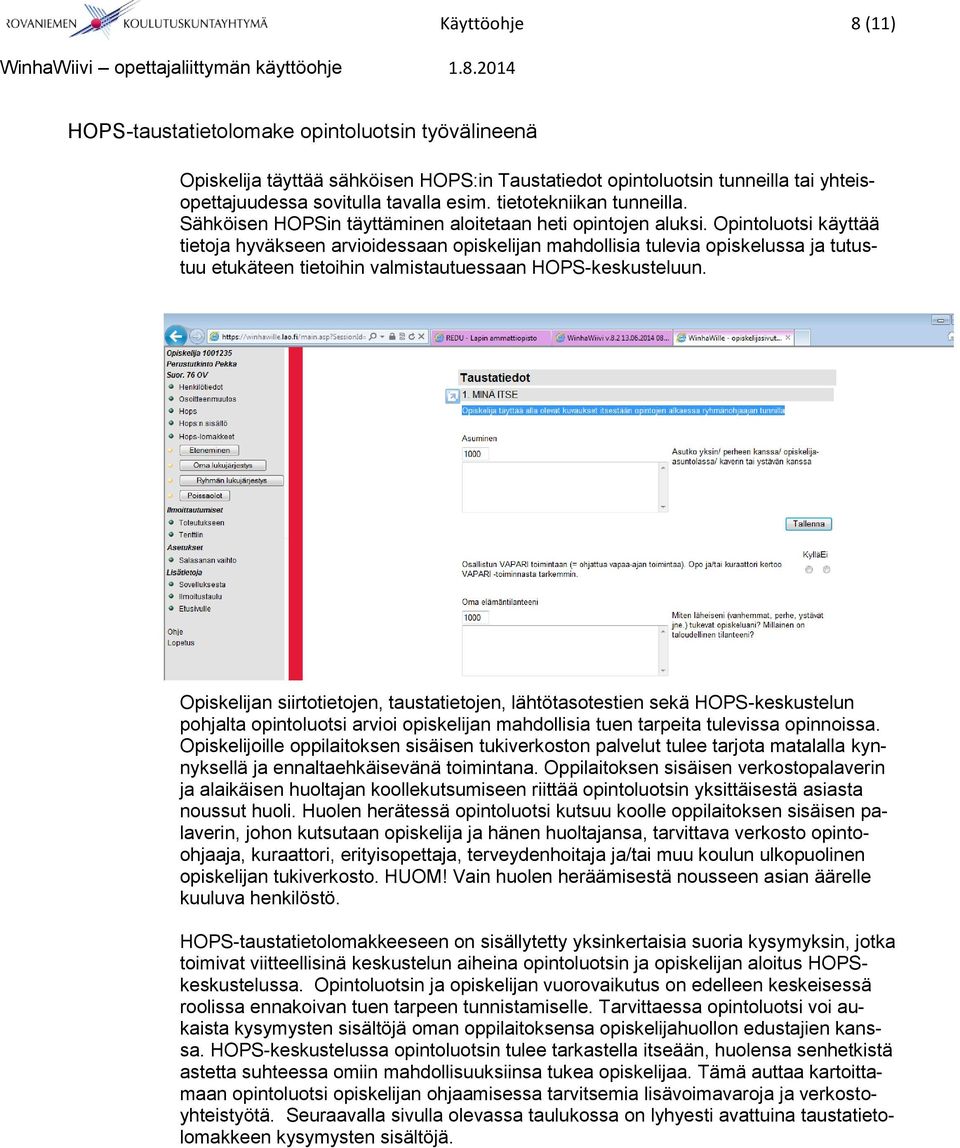 Opintoluotsi käyttää tietoja hyväkseen arvioidessaan opiskelijan mahdollisia tulevia opiskelussa ja tutustuu etukäteen tietoihin valmistautuessaan HOPS-keskusteluun.