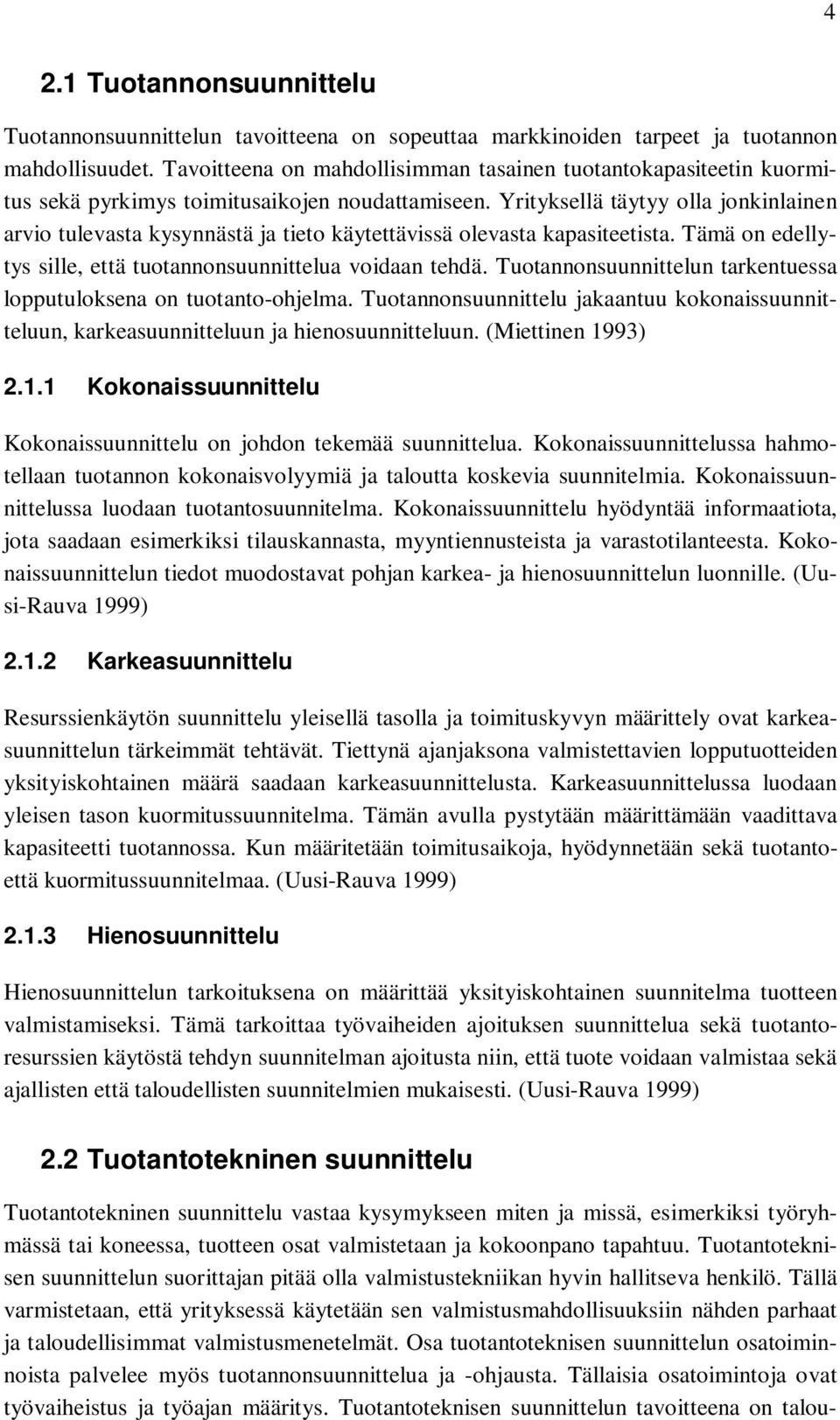 Yrityksellä täytyy olla jonkinlainen arvio tulevasta kysynnästä ja tieto käytettävissä olevasta kapasiteetista. Tämä on edellytys sille, että tuotannonsuunnittelua voidaan tehdä.