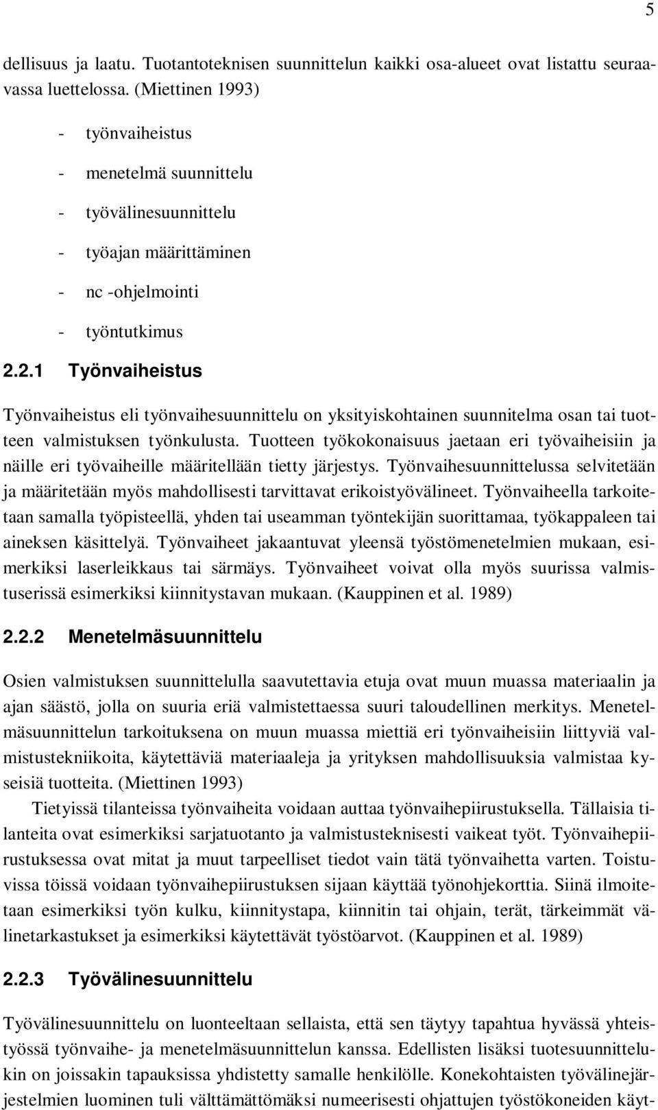 2.1 Työnvaiheistus Työnvaiheistus eli työnvaihesuunnittelu on yksityiskohtainen suunnitelma osan tai tuotteen valmistuksen työnkulusta.