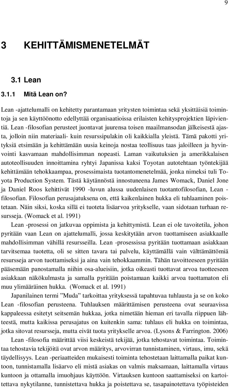 Lean -filosofian perusteet juontavat juurensa toisen maailmansodan jälkeisestä ajasta, jolloin niin materiaali- kuin resurssipulakin oli kaikkialla yleistä.