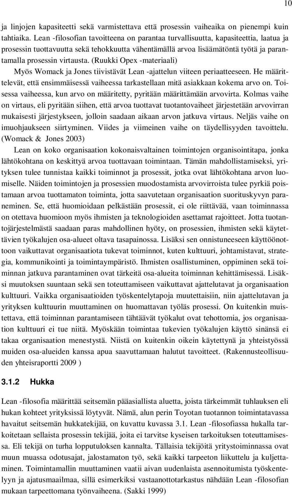 (Ruukki Opex -materiaali) Myös Womack ja Jones tiivistävät Lean -ajattelun viiteen periaatteeseen. He määrittelevät, että ensimmäisessä vaiheessa tarkastellaan mitä asiakkaan kokema arvo on.