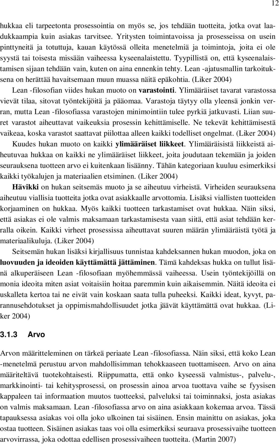 Tyypillistä on, että kyseenalaistamisen sijaan tehdään vain, kuten on aina ennenkin tehty. Lean -ajatusmallin tarkoituksena on herättää havaitsemaan muun muassa näitä epäkohtia.