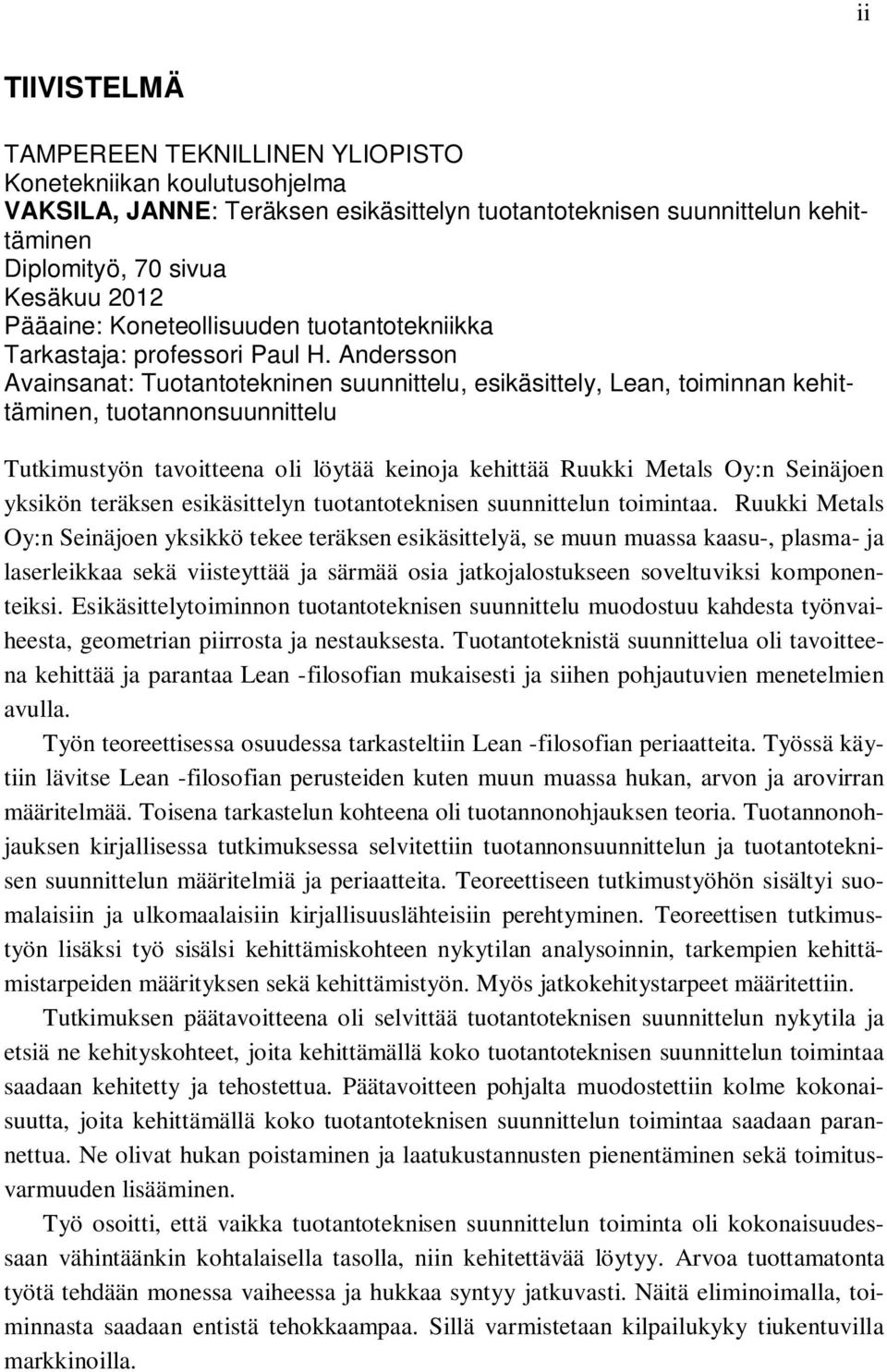 Andersson Avainsanat: Tuotantotekninen suunnittelu, esikäsittely, Lean, toiminnan kehittäminen, tuotannonsuunnittelu Tutkimustyön tavoitteena oli löytää keinoja kehittää Ruukki Metals Oy:n Seinäjoen