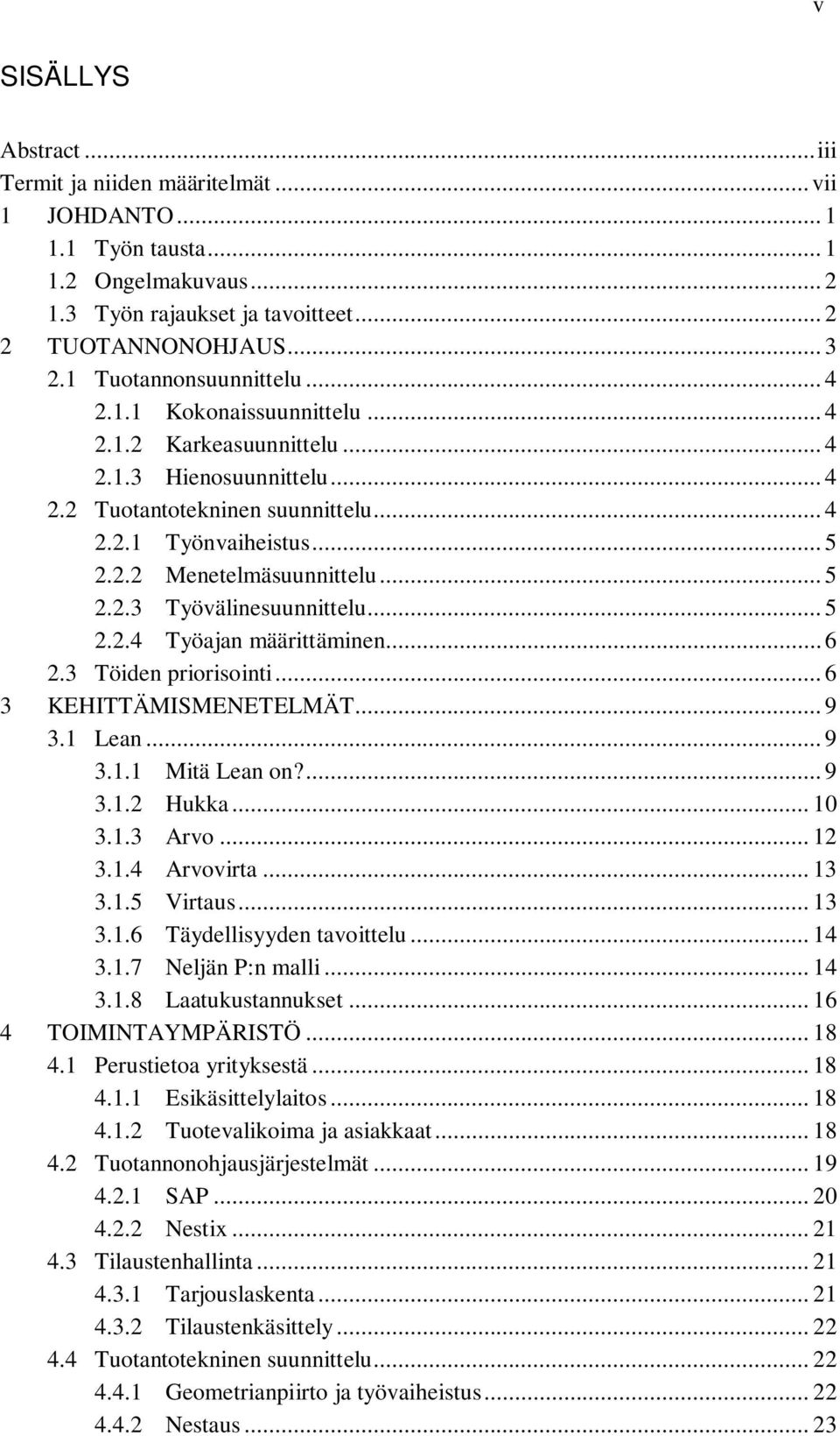 .. 5 2.2.3 Työvälinesuunnittelu... 5 2.2.4 Työajan määrittäminen... 6 2.3 Töiden priorisointi... 6 3 KEHITTÄMISMENETELMÄT... 9 3.1 Lean... 9 3.1.1 Mitä Lean on?... 9 3.1.2 Hukka... 10 3.1.3 Arvo.