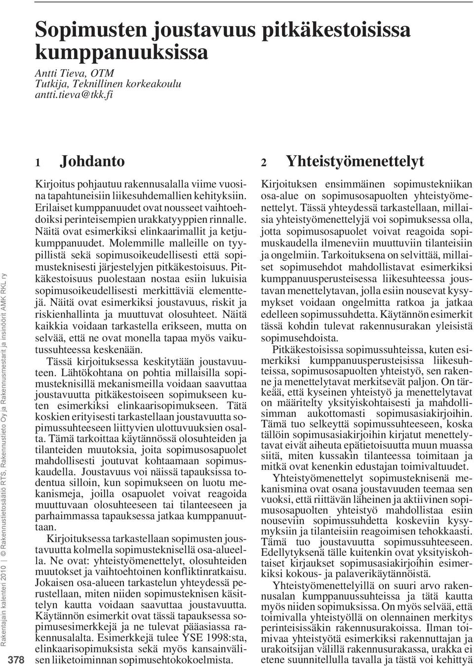 Erilaiset kumppanuudet ovat nousseet vaihtoehdoiksi perinteisempien urakkatyyppien rinnalle. Näitä ovat esimerkiksi elinkaarimallit ja ketjukumppanuudet.