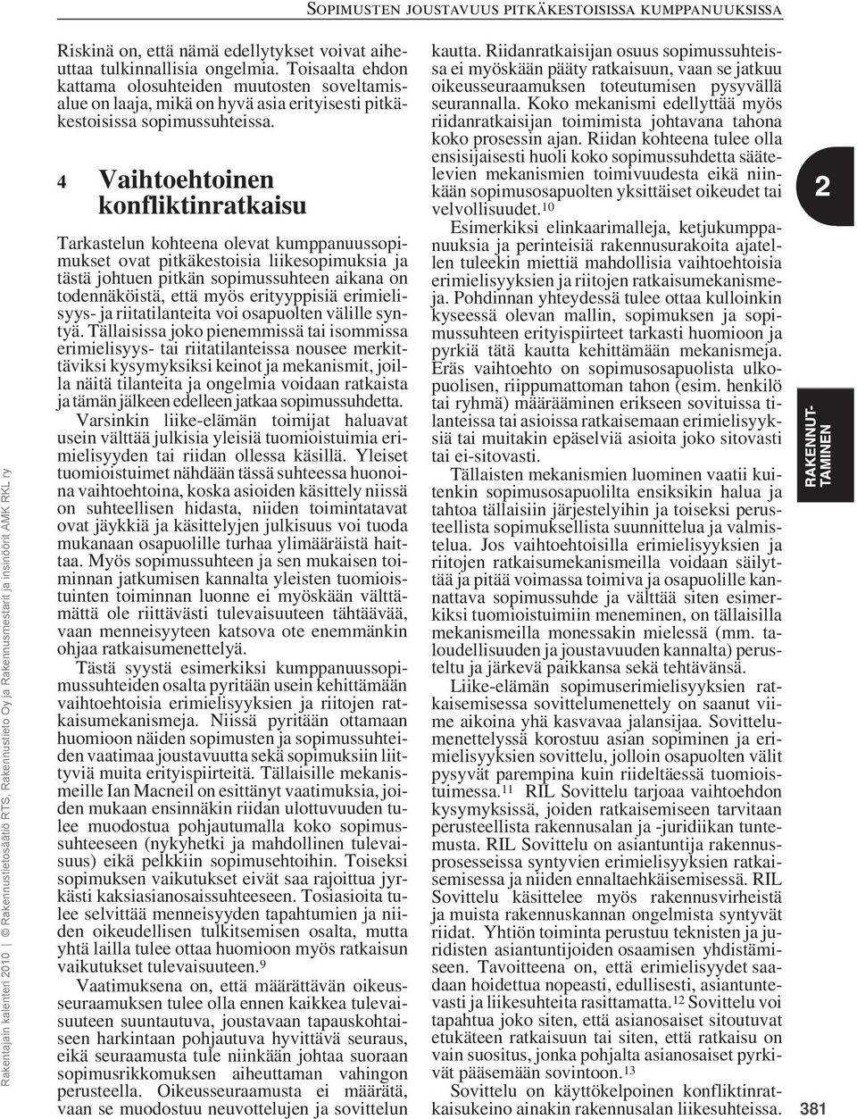 4 Vaihtoehtoinen konfliktinratkaisu Tarkastelun kohteena olevat kumppanuussopimukset ovat pitkäkestoisia liikesopimuksia ja tästä johtuen pitkän sopimussuhteen aikana on todennäköistä, että myös