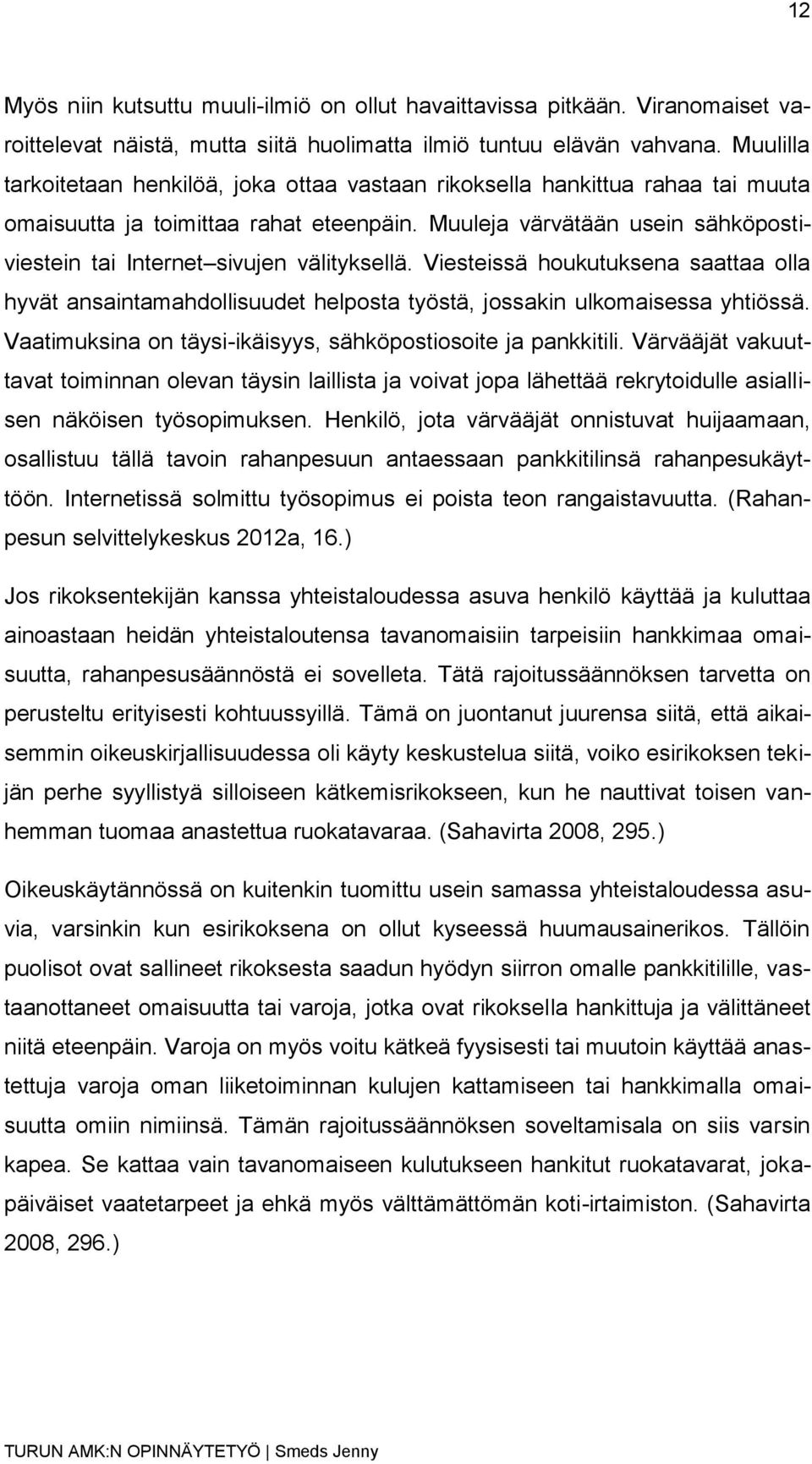 Muuleja värvätään usein sähköpostiviestein tai Internet sivujen välityksellä. Viesteissä houkutuksena saattaa olla hyvät ansaintamahdollisuudet helposta työstä, jossakin ulkomaisessa yhtiössä.