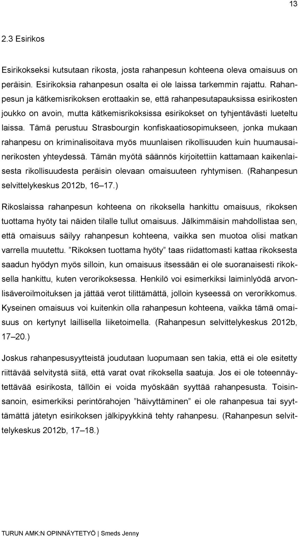 Tämä perustuu Strasbourgin konfiskaatiosopimukseen, jonka mukaan rahanpesu on kriminalisoitava myös muunlaisen rikollisuuden kuin huumausainerikosten yhteydessä.