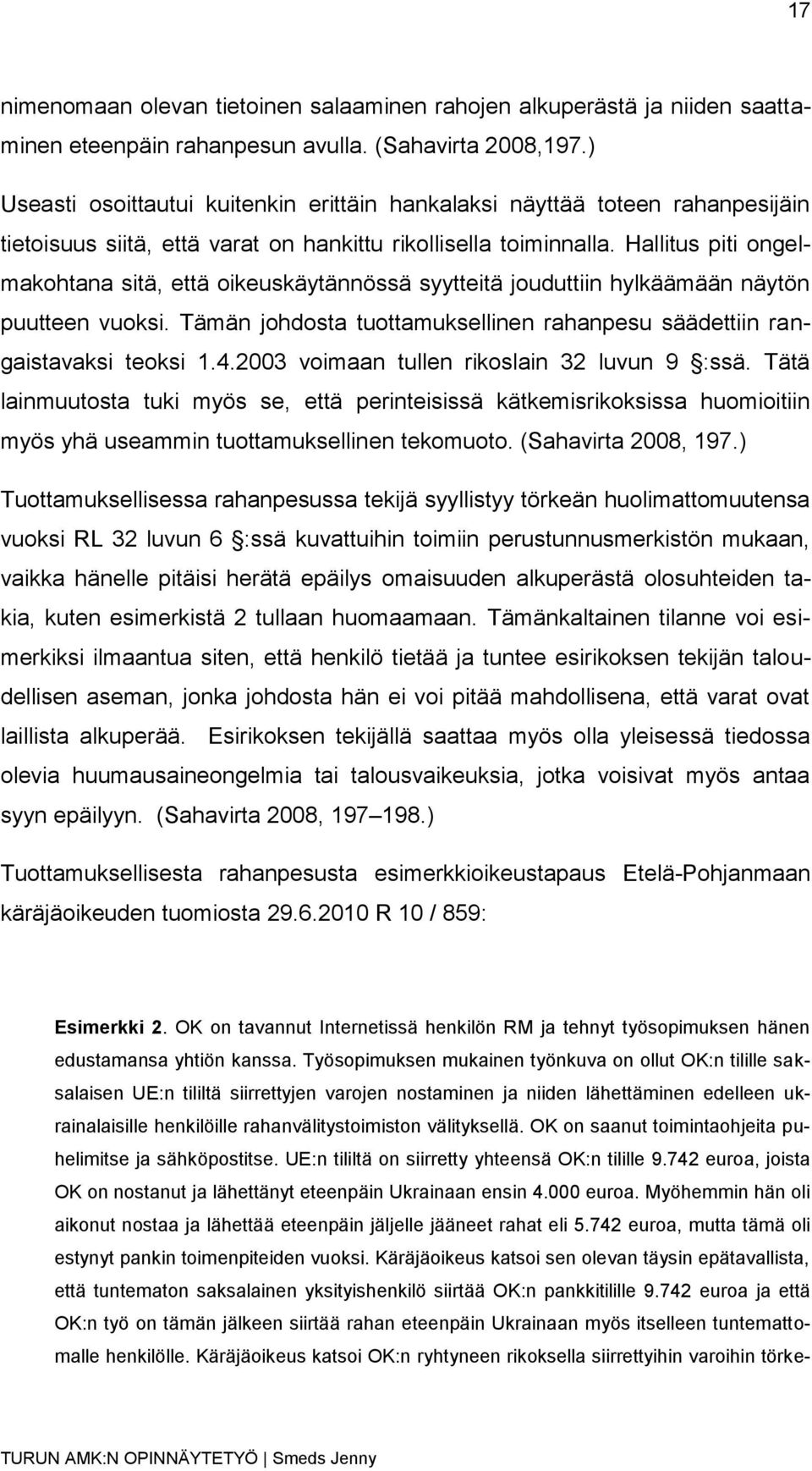 Hallitus piti ongelmakohtana sitä, että oikeuskäytännössä syytteitä jouduttiin hylkäämään näytön puutteen vuoksi. Tämän johdosta tuottamuksellinen rahanpesu säädettiin rangaistavaksi teoksi 1.4.