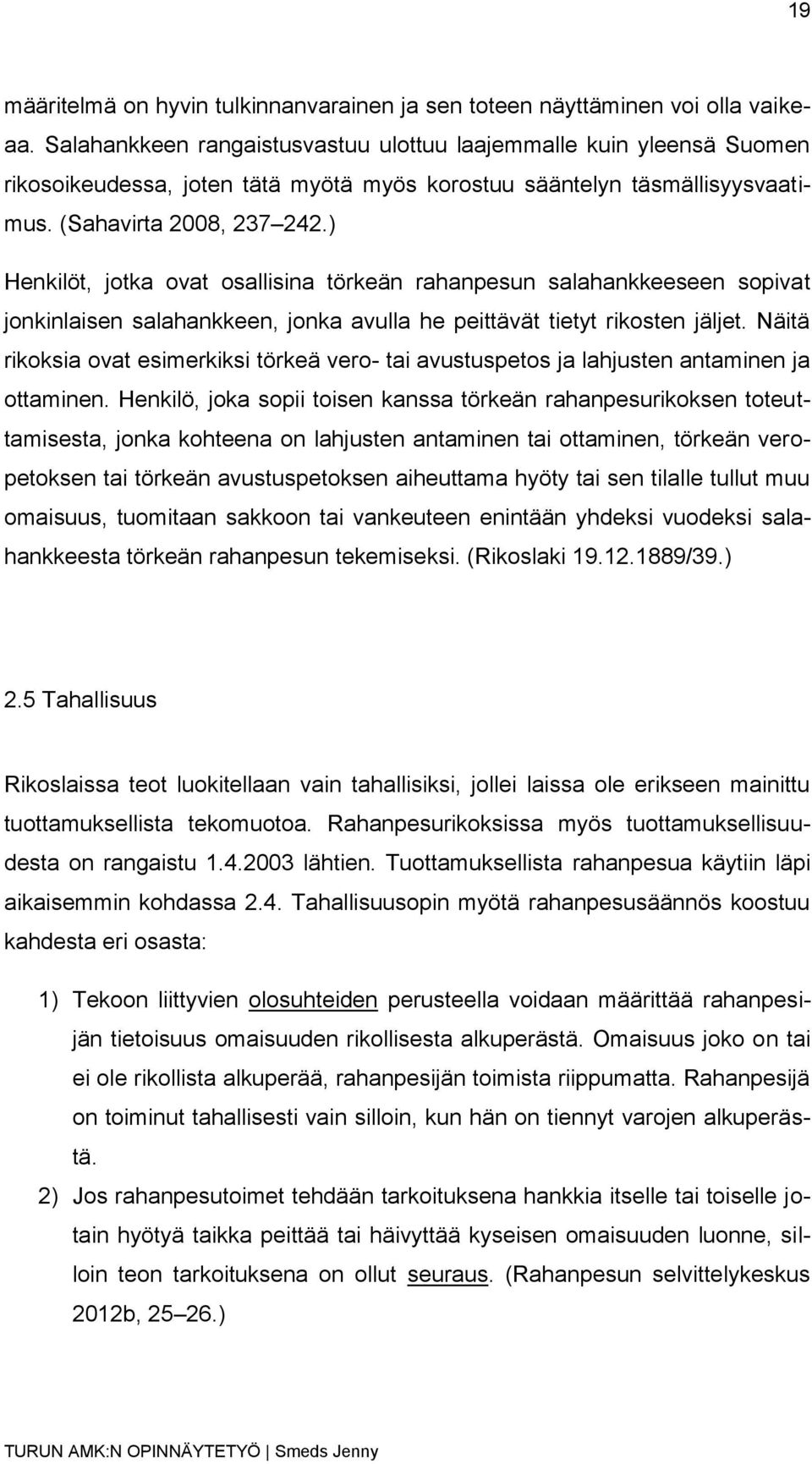 ) Henkilöt, jotka ovat osallisina törkeän rahanpesun salahankkeeseen sopivat jonkinlaisen salahankkeen, jonka avulla he peittävät tietyt rikosten jäljet.