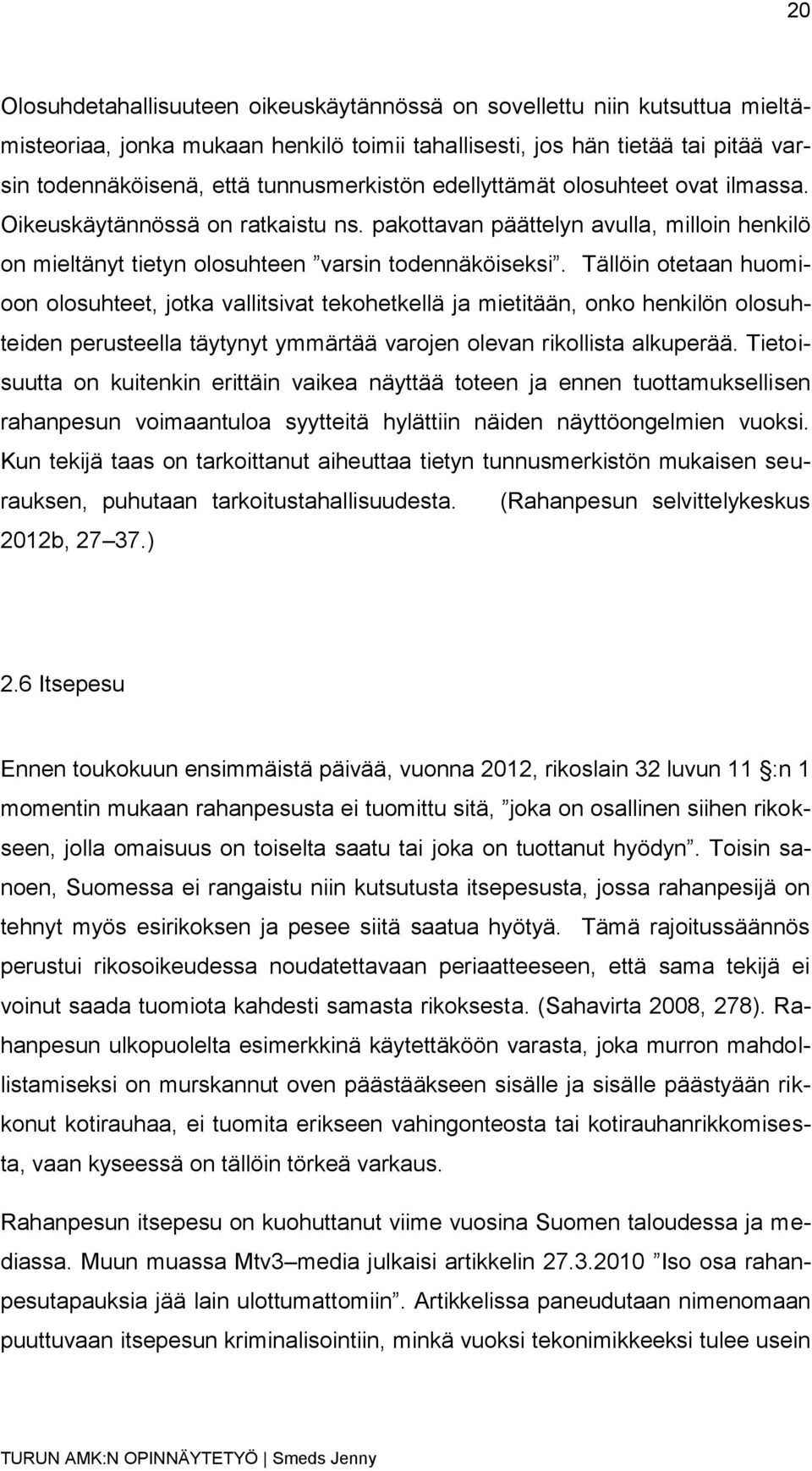 Tällöin otetaan huomioon olosuhteet, jotka vallitsivat tekohetkellä ja mietitään, onko henkilön olosuhteiden perusteella täytynyt ymmärtää varojen olevan rikollista alkuperää.