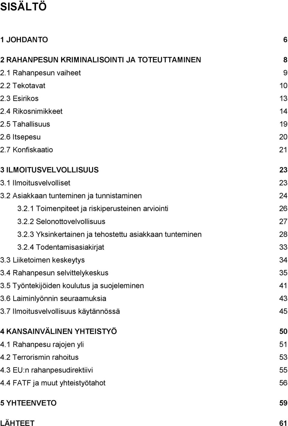 2.3 Yksinkertainen ja tehostettu asiakkaan tunteminen 28 3.2.4 Todentamisasiakirjat 33 3.3 Liiketoimen keskeytys 34 3.4 Rahanpesun selvittelykeskus 35 3.5 Työntekijöiden koulutus ja suojeleminen 41 3.