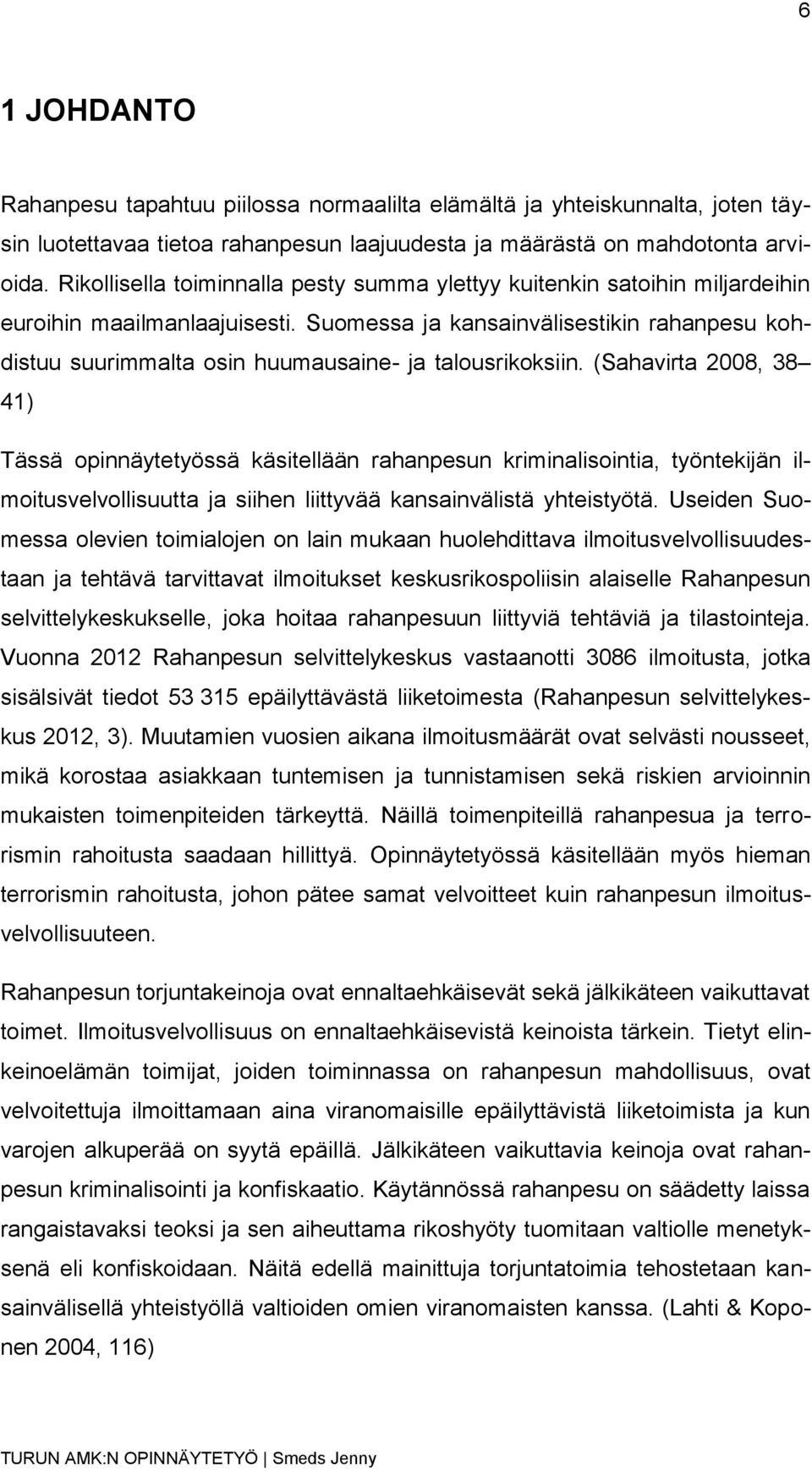 Suomessa ja kansainvälisestikin rahanpesu kohdistuu suurimmalta osin huumausaine- ja talousrikoksiin.