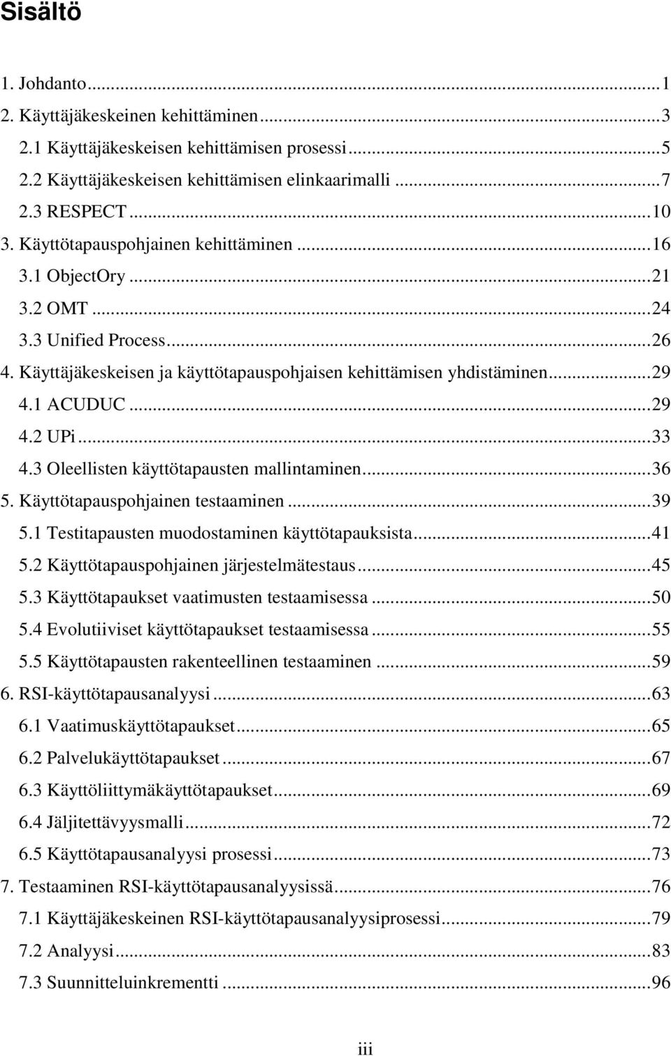 ..33 4.3 Oleellisten käyttötapausten mallintaminen...36 5. Käyttötapauspohjainen testaaminen...39 5.1 Testitapausten muodostaminen käyttötapauksista...41 5.2 Käyttötapauspohjainen järjestelmätestaus.