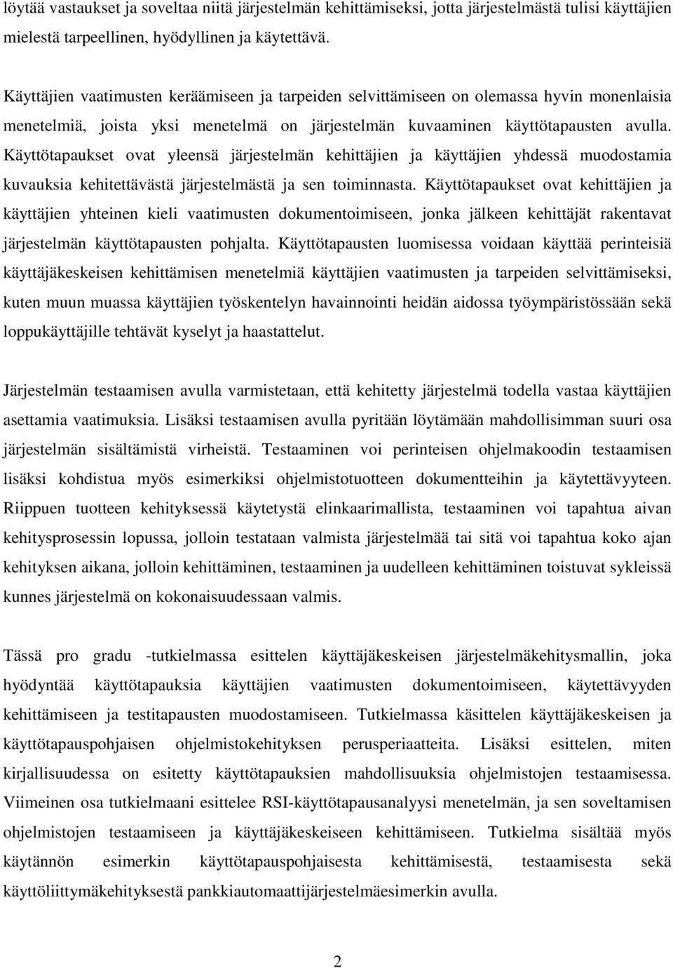 Käyttötapaukset ovat yleensä järjestelmän kehittäjien ja käyttäjien yhdessä muodostamia kuvauksia kehitettävästä järjestelmästä ja sen toiminnasta.